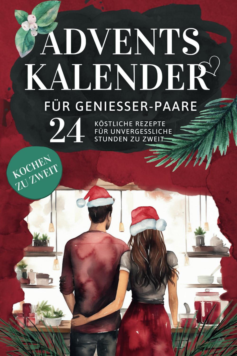 Adventskalender für Genießer-Paare: Gemeinsam Kochen, Verkosten und die Vorweihnachtszeit in romantischer Harmonie erleben - 24 köstliche Rezepte für unvergessliche Stunden zu zweit Cooking & Enjoying