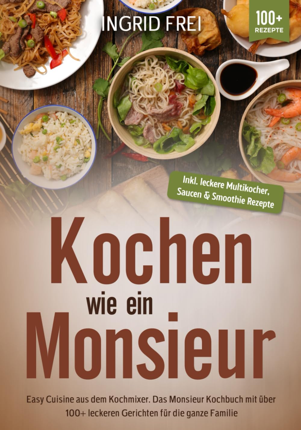 Kochen wie ein Monsieur: Easy Cuisine aus dem Kochmixer. Das Monsieur Kochbuch mit über 100+ leckeren Gerichten für die ganze Familie Cooking & Enjoying