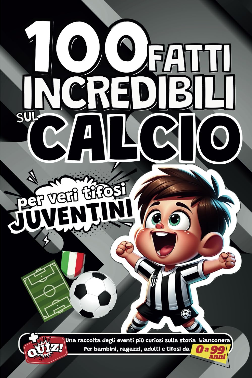 100 fatti incredibili sul Calcio per veri tifosi Juventini: Una raccolta degli eventi più curiosi sulla storia bianconera. Per bambini, ragazzi, adulti e tifosi da 0 a 99 anni book