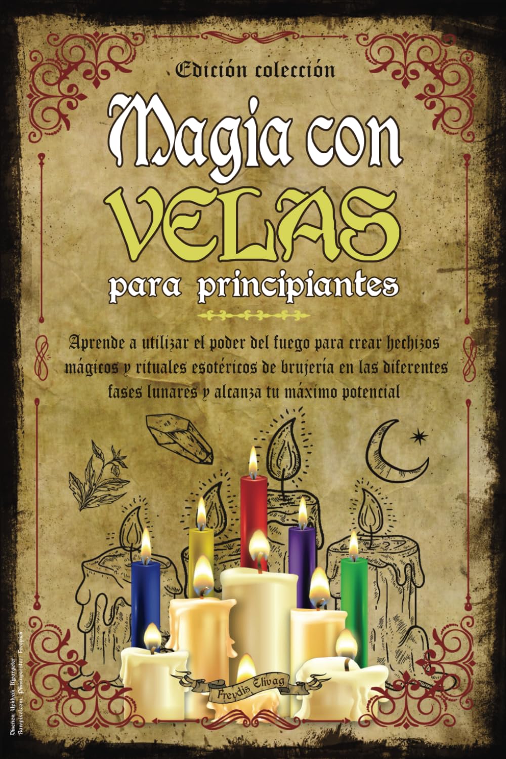 Magia Con Velas para Principiantes: Aprende a Utilizar el Poder del Fuego para Crear Hechizos Mágicos y Rituales Esotéricos de Brujería en las Diferentes Fases Lunares y Alcanza tu Máximo Potencial Religion & Esotericism