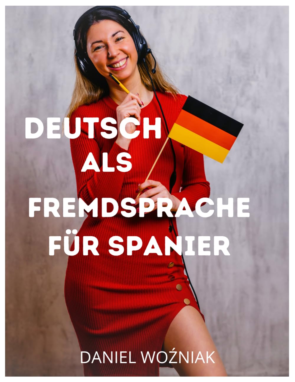 Deutsch als Fremdsprache für Spanier: Deutsche Grammatik Übungsbuch Fortgeschritten, Verbesserung der Sprachkenntnisse, Deutsche Satzstruktur Social Sciences