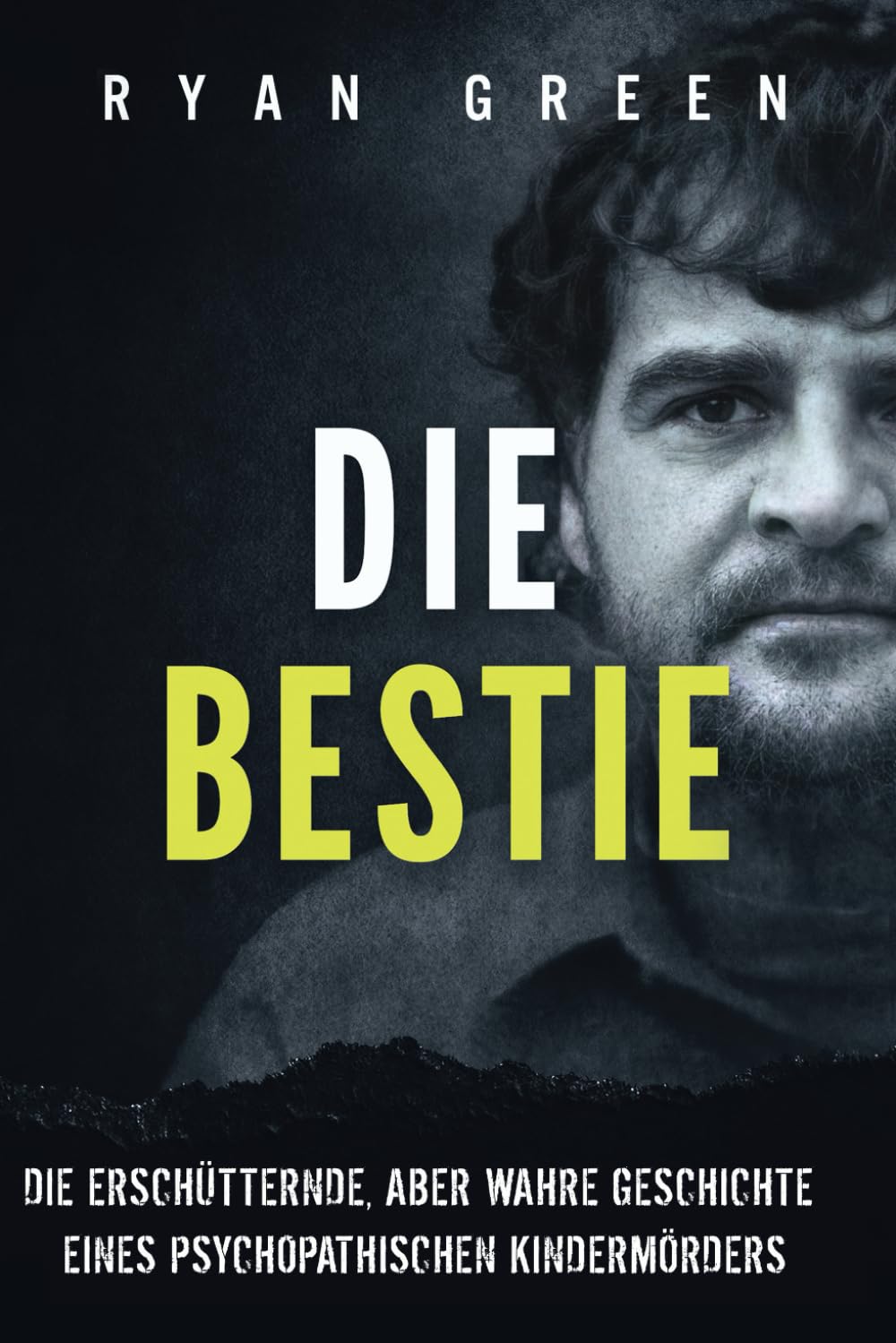 Die Bestie: Die Erschütternde, Aber Wahre Geschichte Eines Psychopathischen Kindermörders (Wahres Verbrechen) Politics & Society