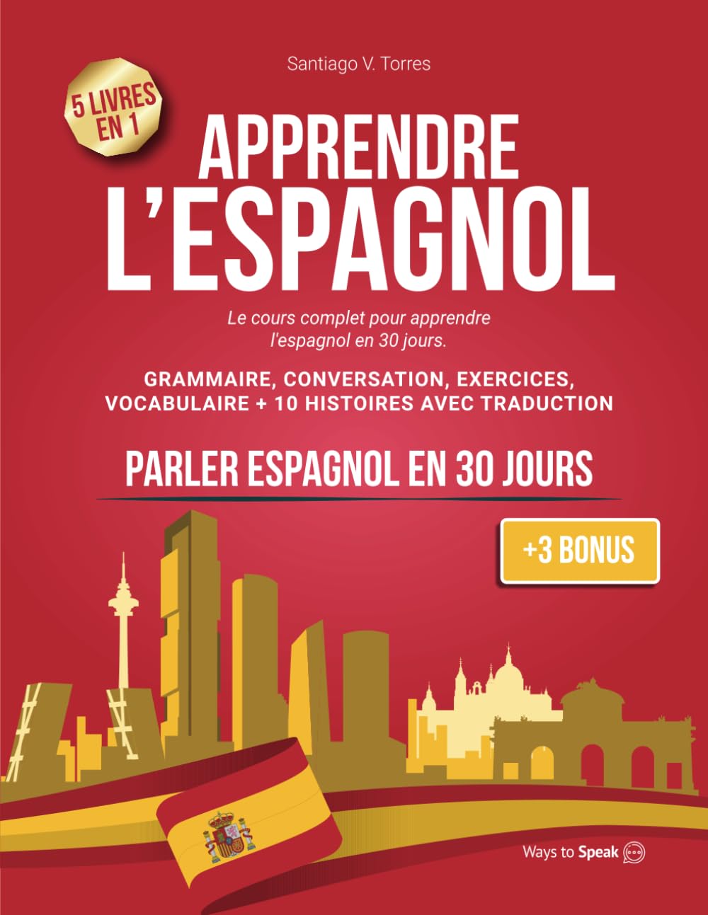 APPRENDRE L'ESPAGNOL EN 30 JOURS: 5 Livres en 1: Le Cours Complet pour Apprendre l'Espagnol de Manière Pratique en 30 jours. Grammaire, Conversation, ... pour Débutants avec Traduction (+3 Bonus). Foreign Languages ​​& Dictionaries