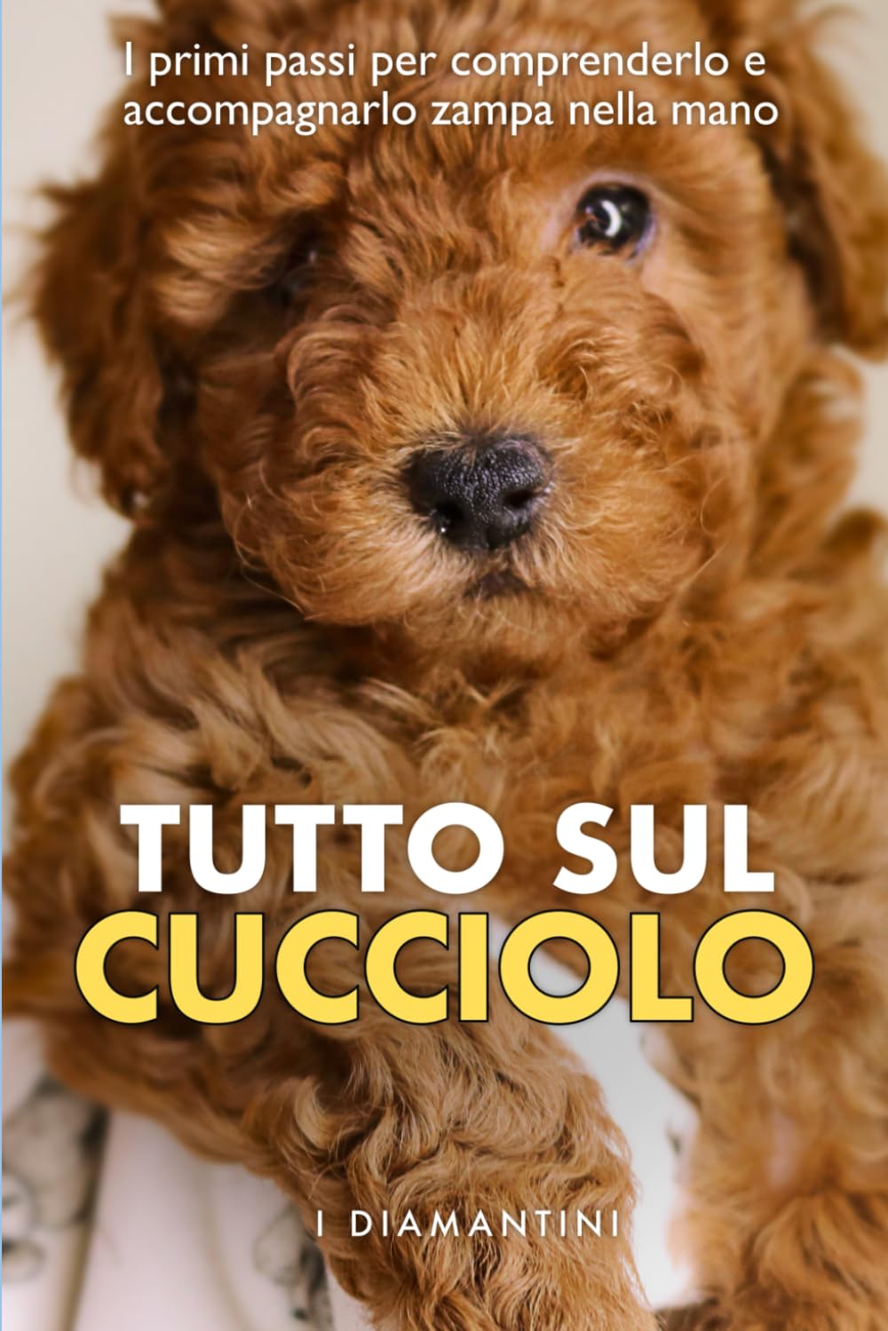Tutto sul cucciolo: I primi passi per comprenderlo e accompagnarlo zampa nella mano book