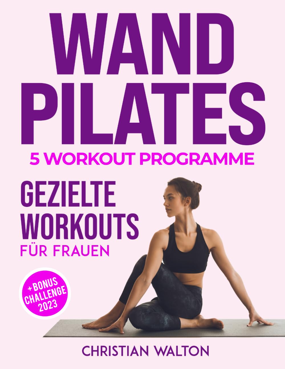 Wand Pilates - Gezielte Workouts Für Frauen: Die 5 Trainingsprogramme zur Straffung von Gesäß, Bauch und Rücken, mit farbig illustrierten Übungen, Schritt für Schritt für Anfänger und Senioren Health, Nutrition & Fitness
