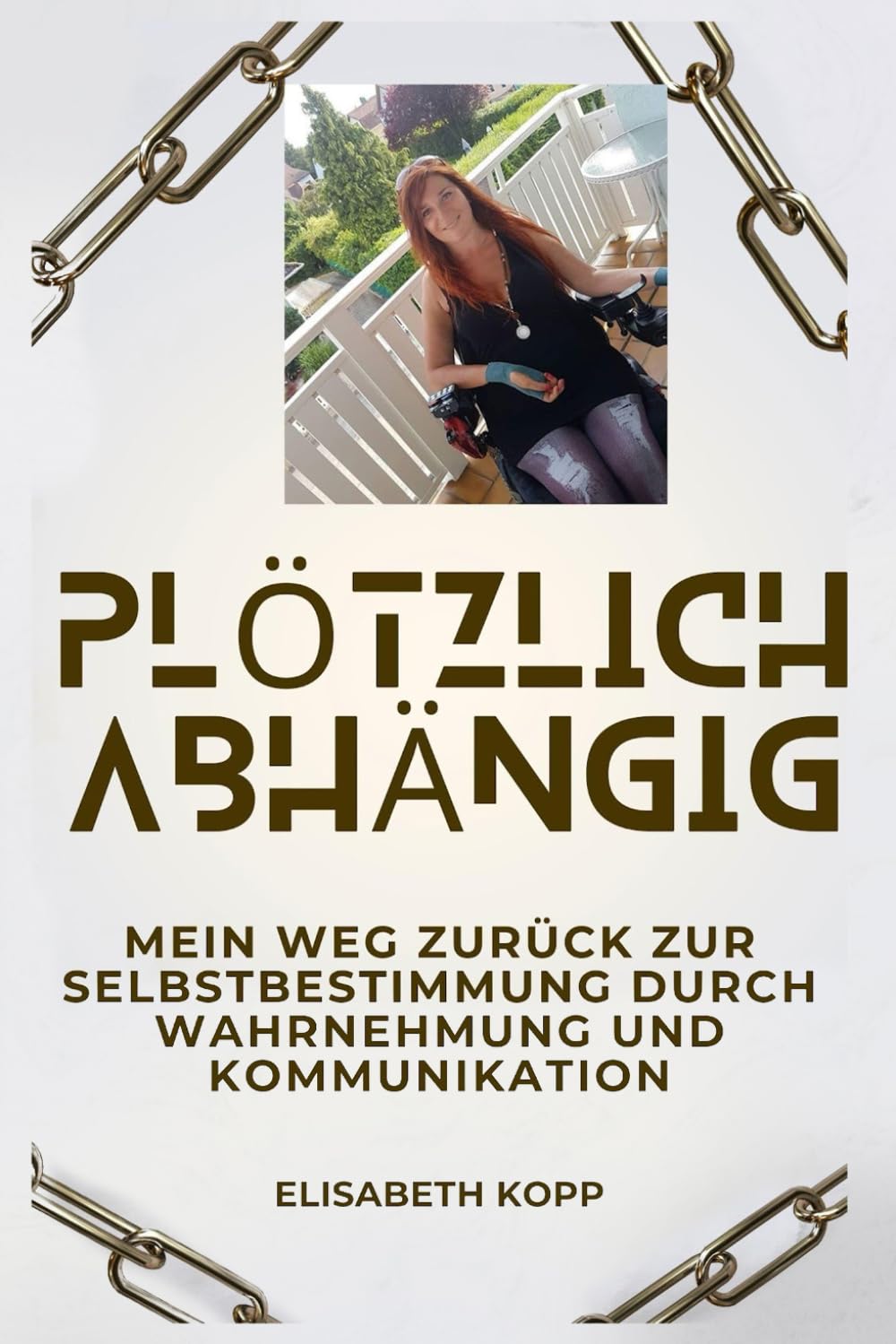 Plötzlich Abhängig: Mein Weg zurück zur Selbstbestimmung durch Wahrnehmung und Kommunikation Art & Literature