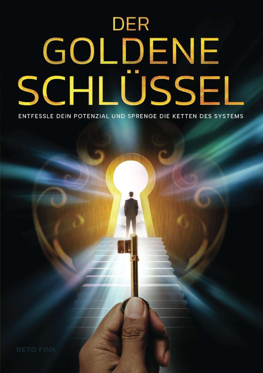 Der goldene Schlüssel: Entfessle dein Potenzial und sprenge die Ketten des Systems Business & Technology