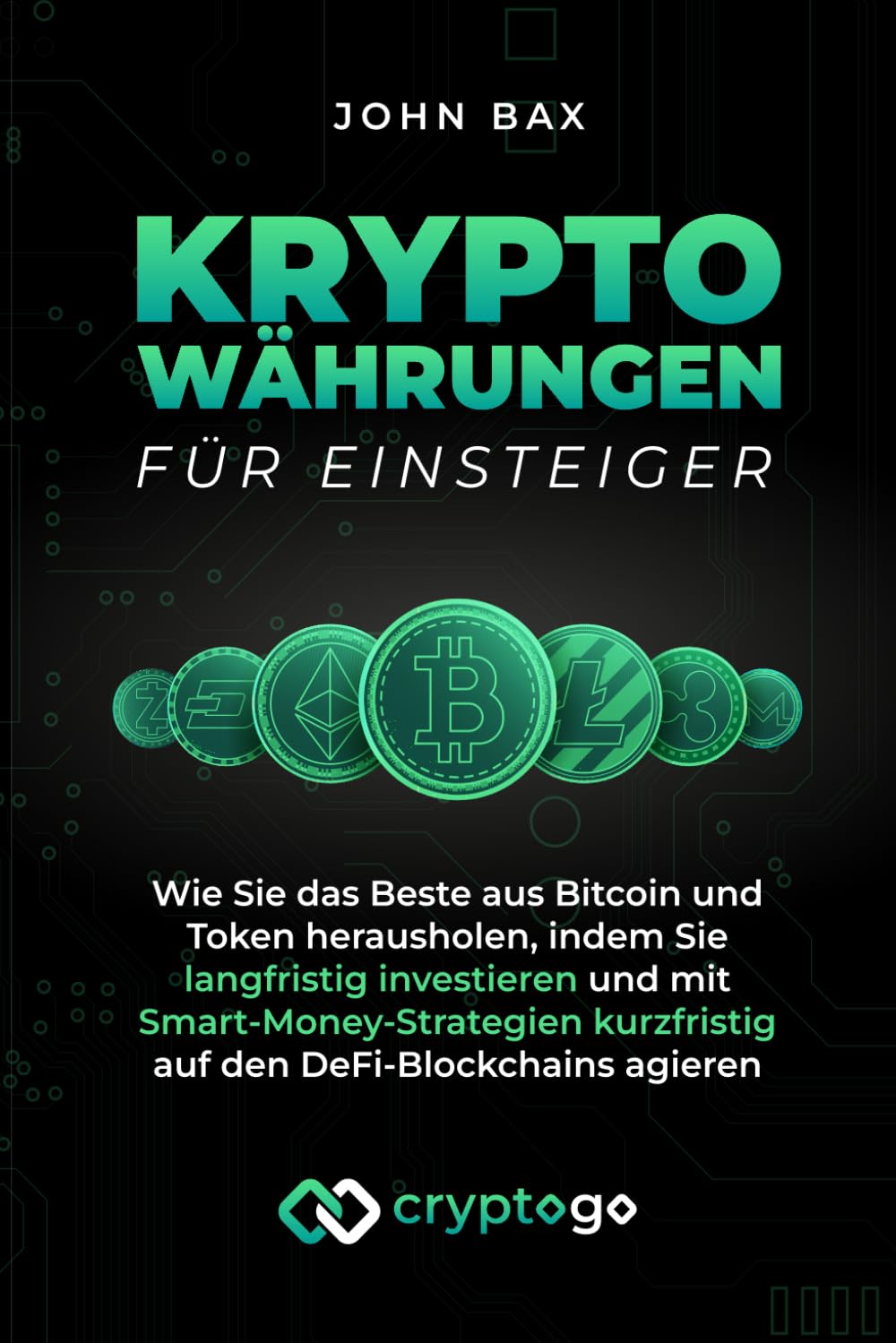 Kryptowährungen für Einsteiger: Wie Sie das Beste aus Bitcoin und Token herausholen, indem Sie langfristig investieren und mit Smart-Money-Strategien kurzfristig auf den DeFi-Blockchains agieren Business & Technology