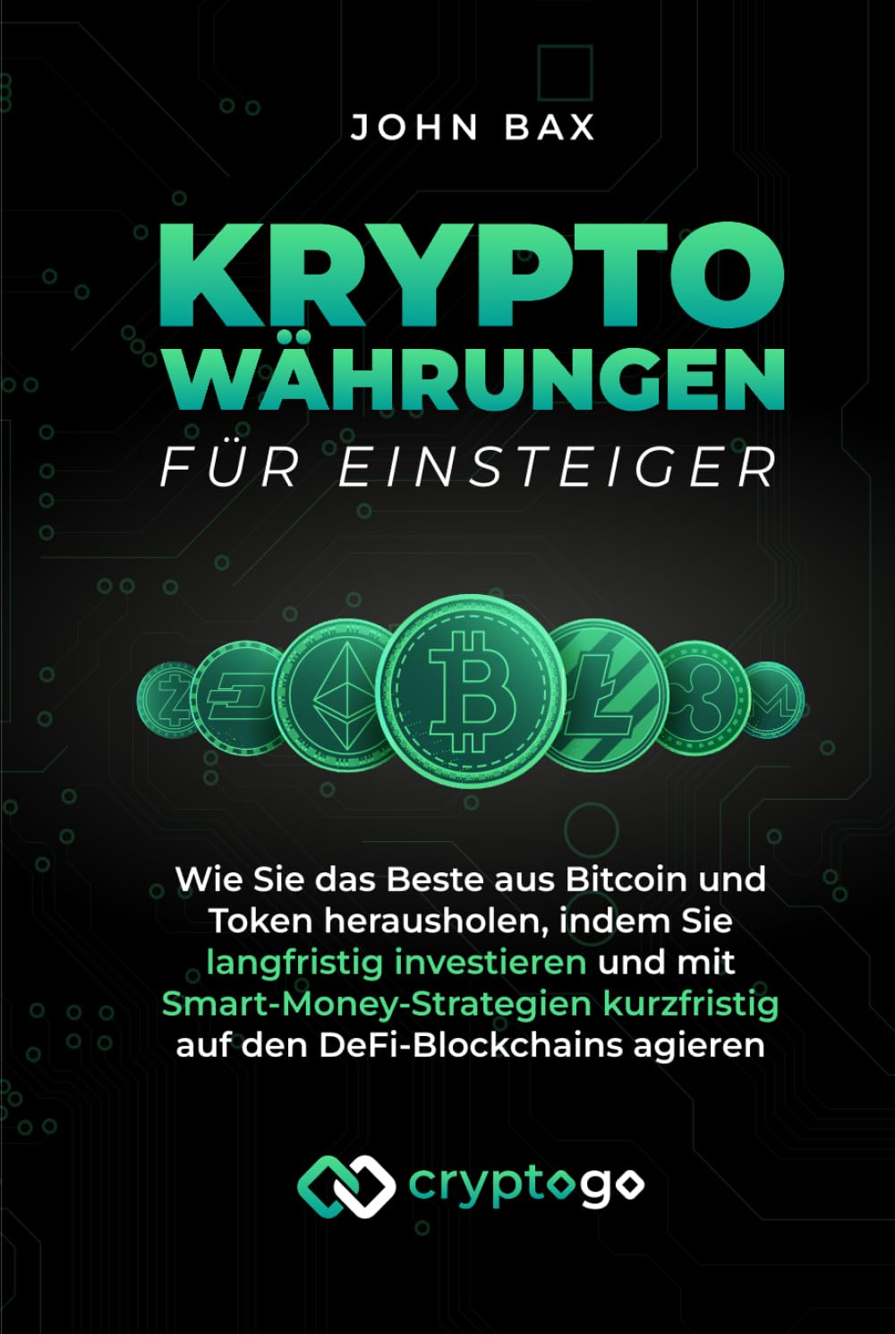 Kryptowährungen für Einsteiger: Wie Sie das Beste aus Bitcoin und Token herausholen, indem Sie langfristig investieren und mit Smart-Money-Strategien kurzfristig auf den DeFi-Blockchains agieren Business & Technology