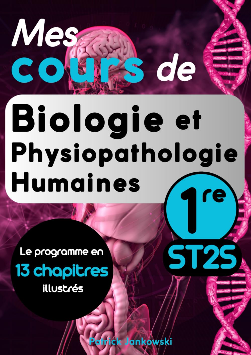 Mes cours de Biologie et Physiopathologie Humaines Première ST2S: 13 chapitres complets et illustrés couvrant l'ensemble du programme. Idéal pour les élèves et les professeurs. book