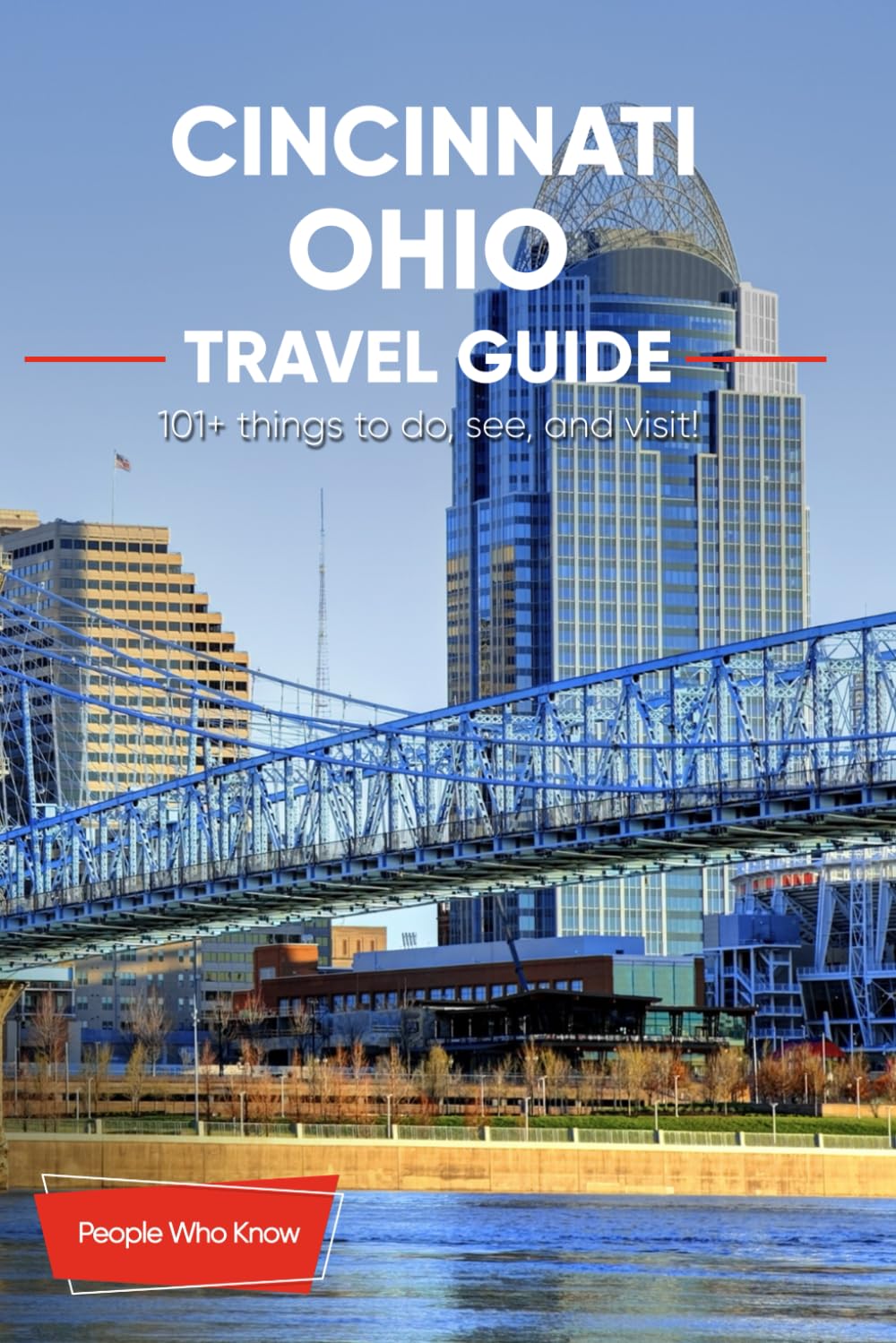 The Expert's Travel Guide to Cincinnati, Ohio: 101+ Things to See, Do and Visit! Travel