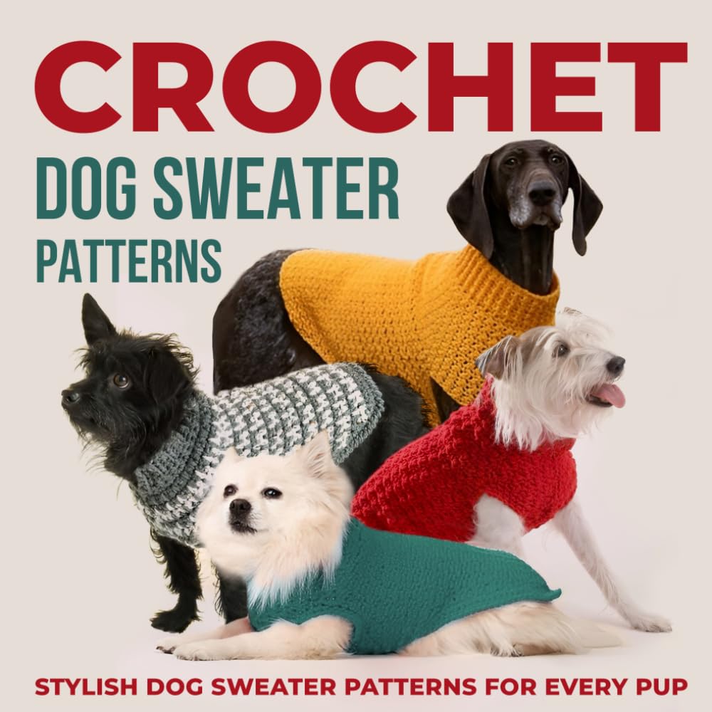 Crochet Dog Sweaters Patterns: Stylish Dog Sweater Patterns for Every Pup: Crochet for Dogs Hobbies & Crafts