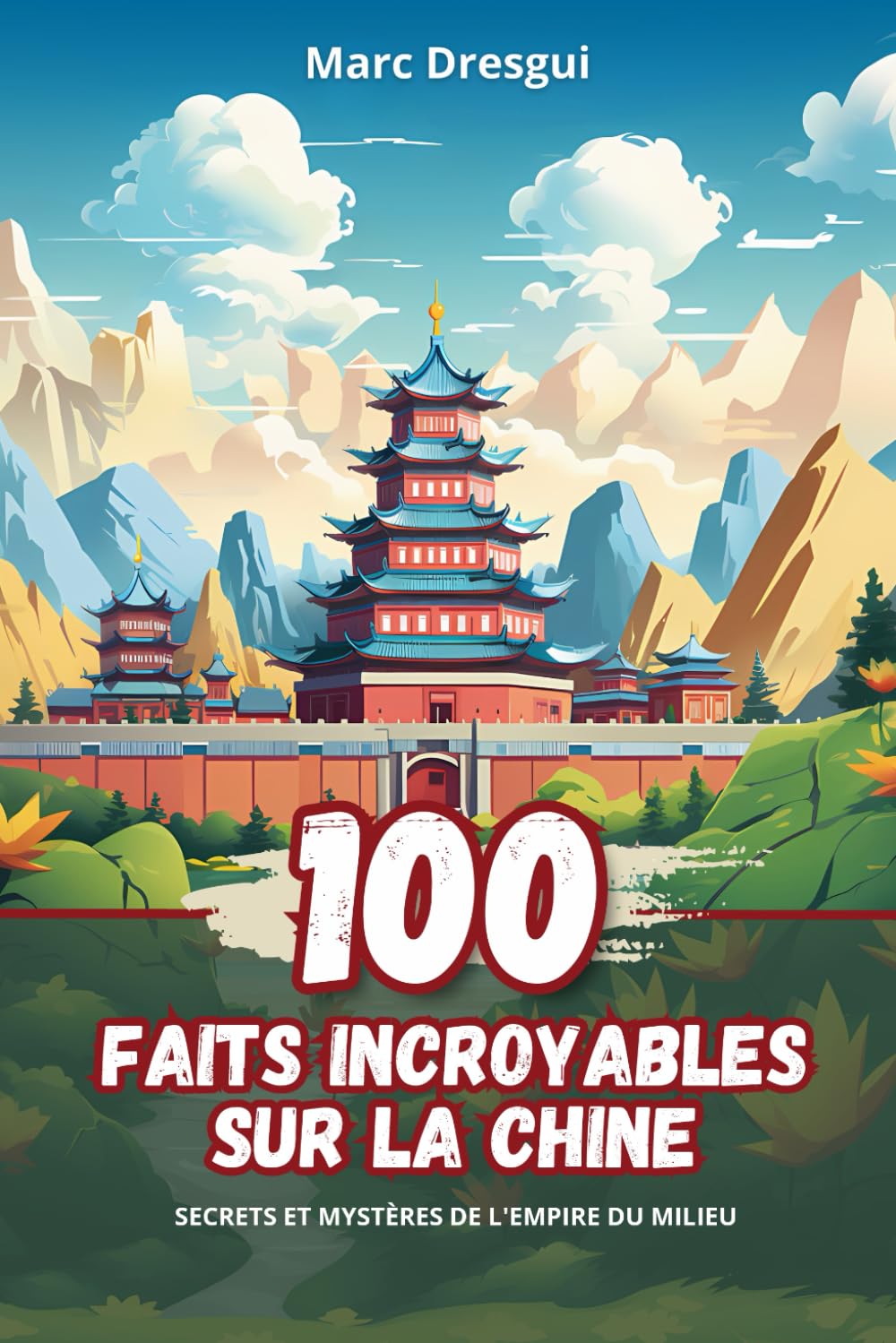100 Faits Incroyables sur la Chine: Secrets et Mystères de l'Empire du Milieu Non-fiction