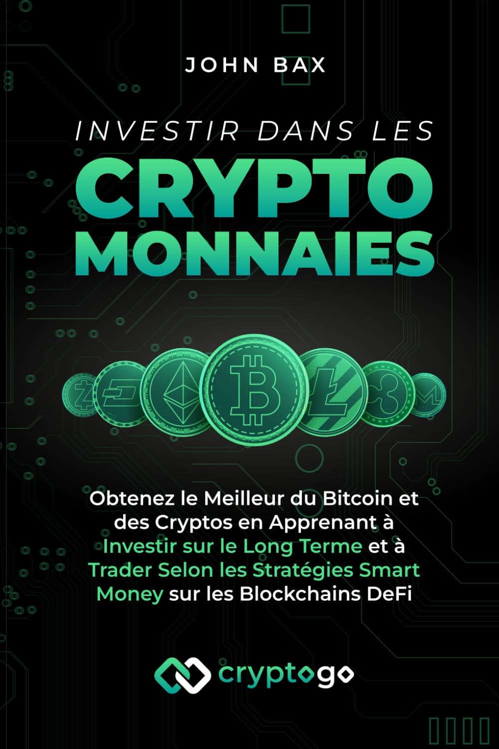 Investir dans les Cryptomonnaies: Obtenez le Meilleur du Bitcoin et des Cryptos en Apprenant à Investir sur le Long Terme et à Trader Selon les Stratégies Smart Money sur les Blockchains DeFi Business, Finance & Career