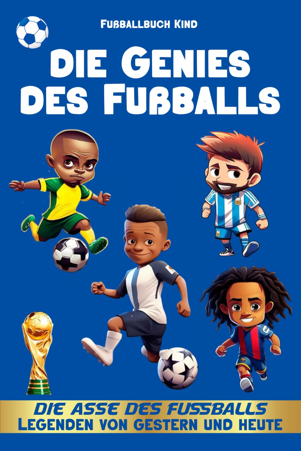 Fußballbuch Kind- die Genies des Fußballs: Die Asse des Fußballs- Legenden von gestern und heute: Fußballfan - Fußballbuch - Kinder von 6 bis 12 ... Geschichte des Fooballs - Kindergeschenkidee Sports Books