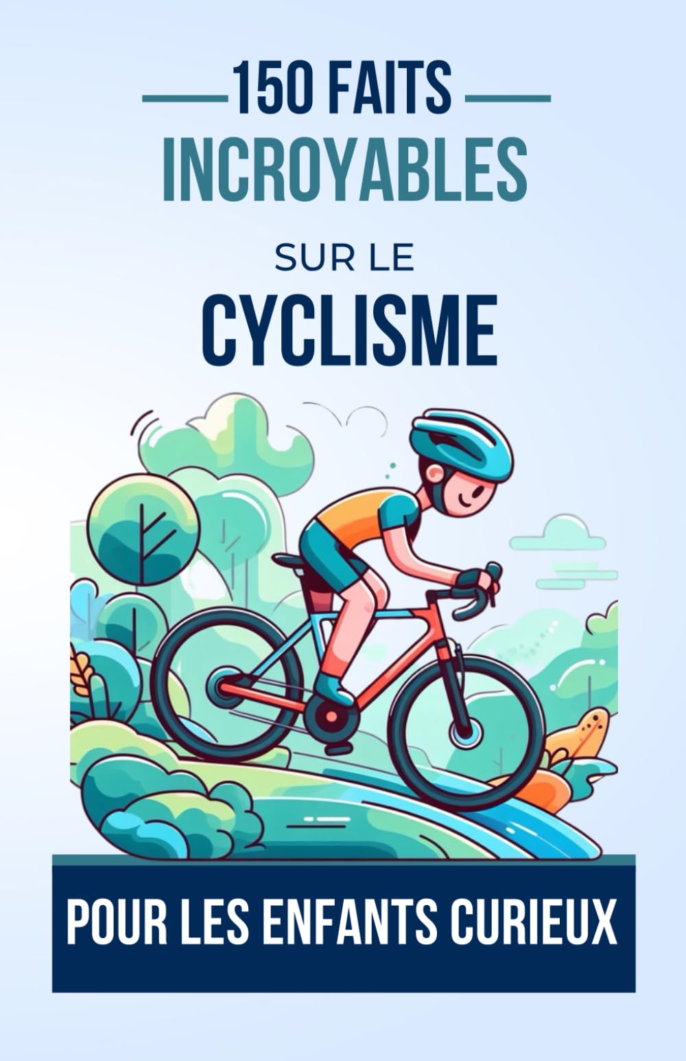 150 Faits Incroyables sur le Cyclisme Pour les Enfants Curieux: Pédalez à travers l'histoire, les exploits et les mystères du cyclisme | Le cadeau ... garçon ou fille de 4 à 12 ans fan de vélo Leisure, Home & Garden