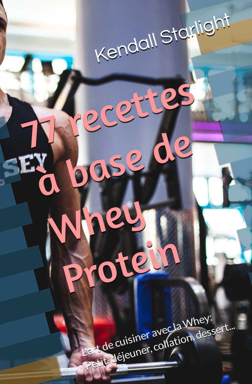 77 recettes à base de Whey Protein: L'art de cuisiner avec la Whey: Petit-déjeuner, collation, dessert... book