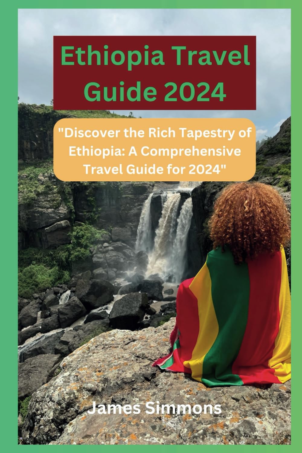 Ethiopia Travel Guide 2024: "Discover the Rich Tapestry of Ethiopia: A Comprehensive Travel Guide for 2024" book