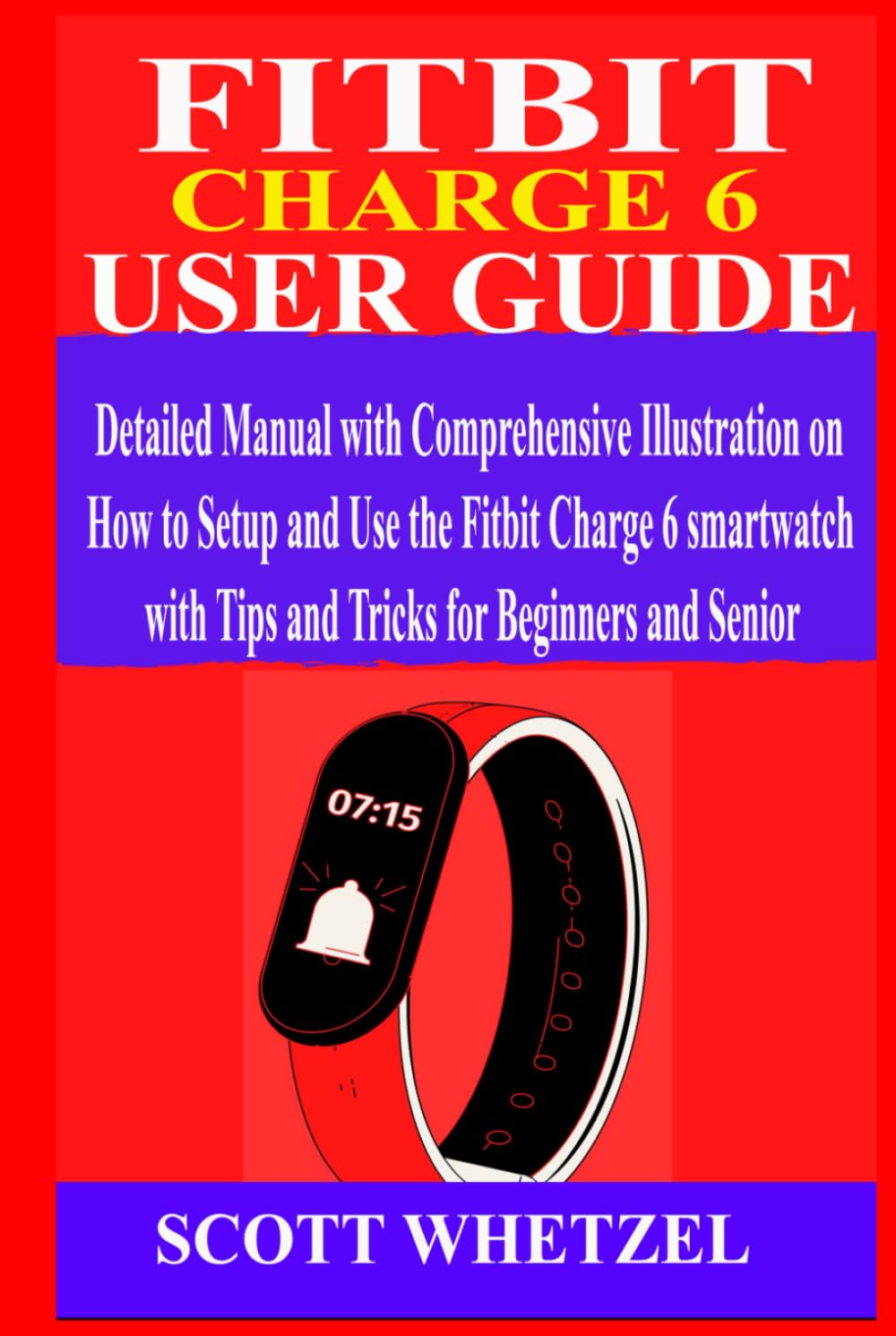 FITBIT CHARGE 6 USER GUIDE: Detailed Manual with Comprehensive Illustration on How to Setup and Use the Fitbit Charge 6 Smartwatch with Tips and Tricks for Beginners and Senior Computer Science