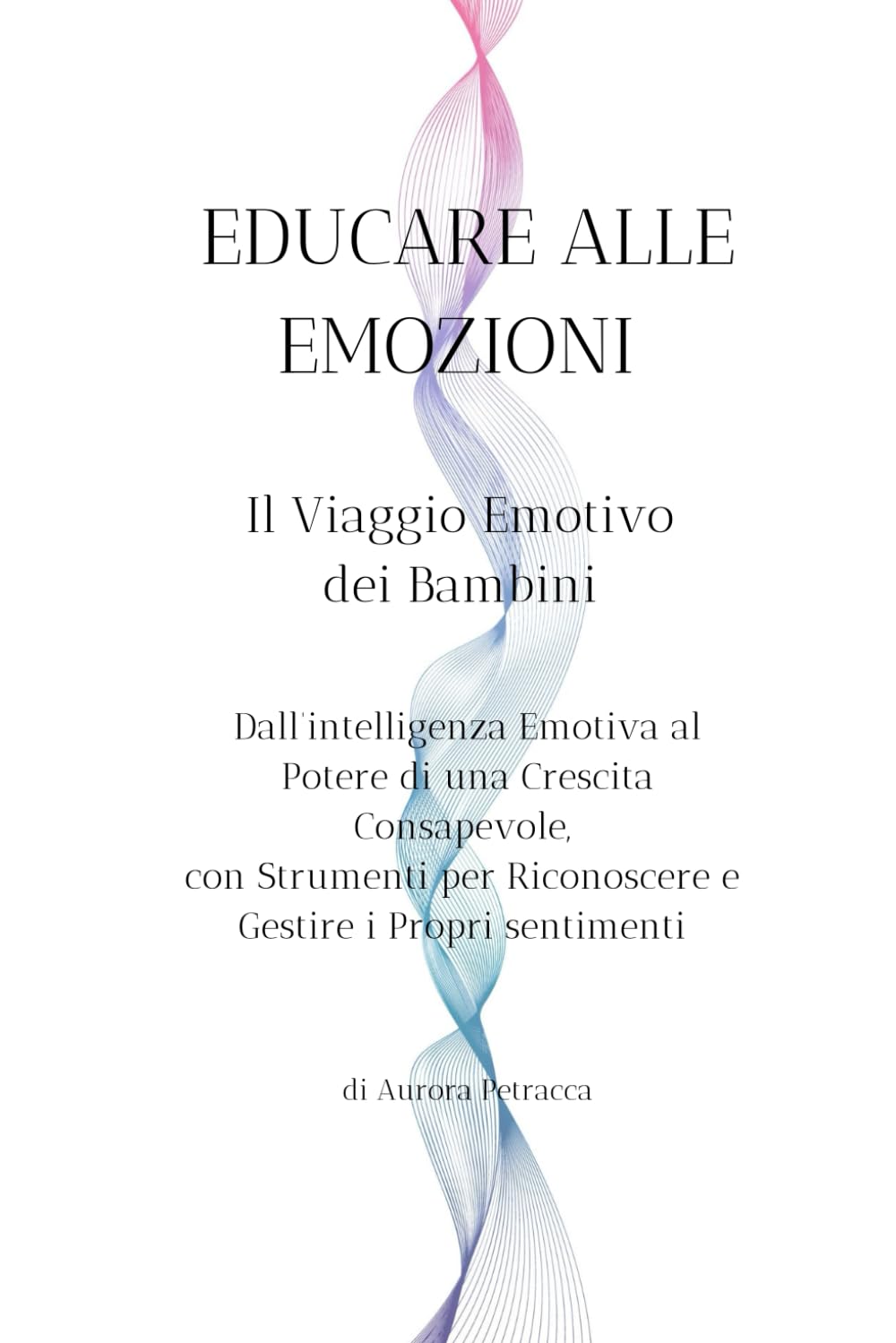 EDUCARE ALLE EMOZIONI: Il viaggio emotivo dei bambini: Dall'intelligenza Emotiva al Potere di una Crescita Consapevole, con Strumenti per Riconoscere e Gestire i Propri Sentimenti. book