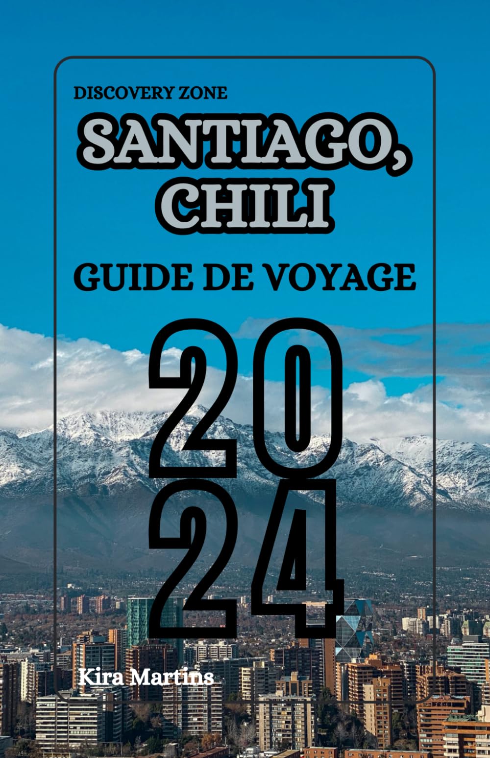 Santiago Chili Guide de voyage 2024: Santiago du Chili : Découvrez le cœur de l'Amérique du Sud Travelogues