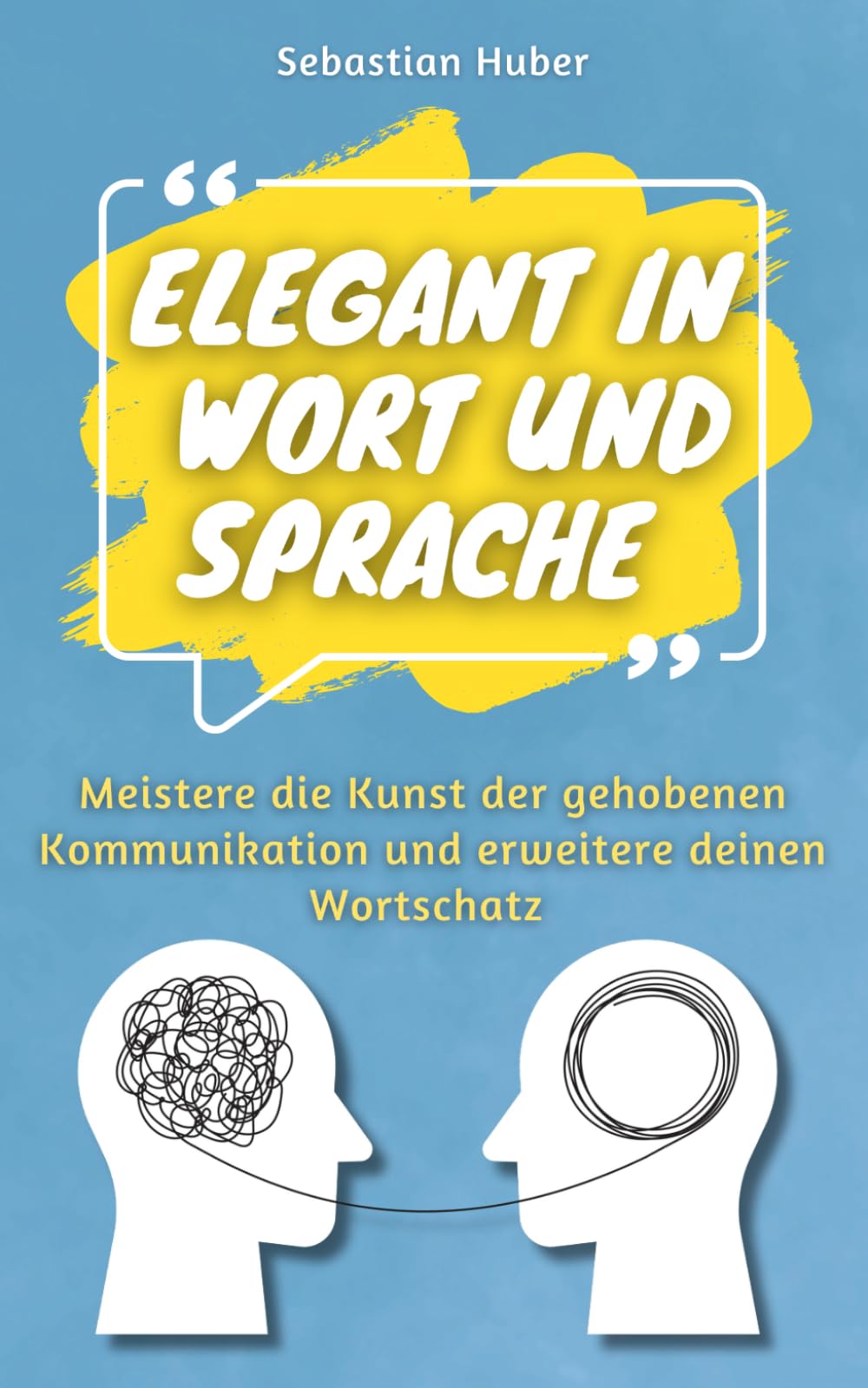 Elegant in Wort und Sprache: Meistere die Kunst der gehobenen Kommunikation und erweitere deinen Wortschatz General education