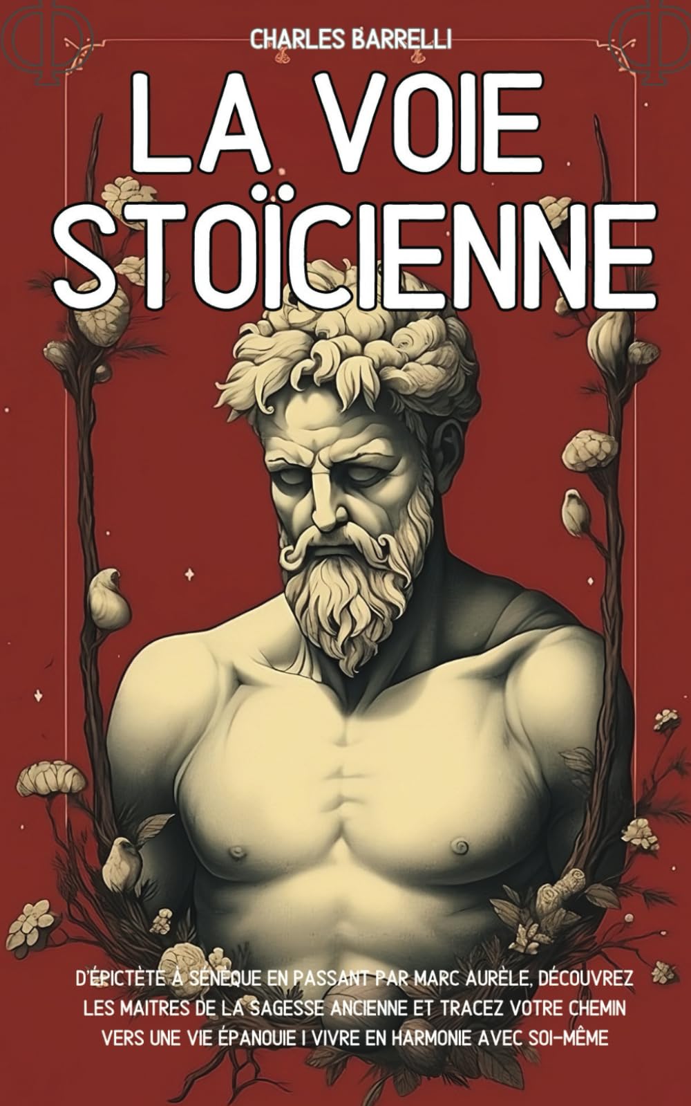 La Voie Stoïcienne: D’Épictète à Sénèque en passant par Marc Aurèle, découvrez les maitres de la sagesse ancienne et tracer votre chemin vers une vie épanouie I Vivre en harmonie avec soi-même Philosophy