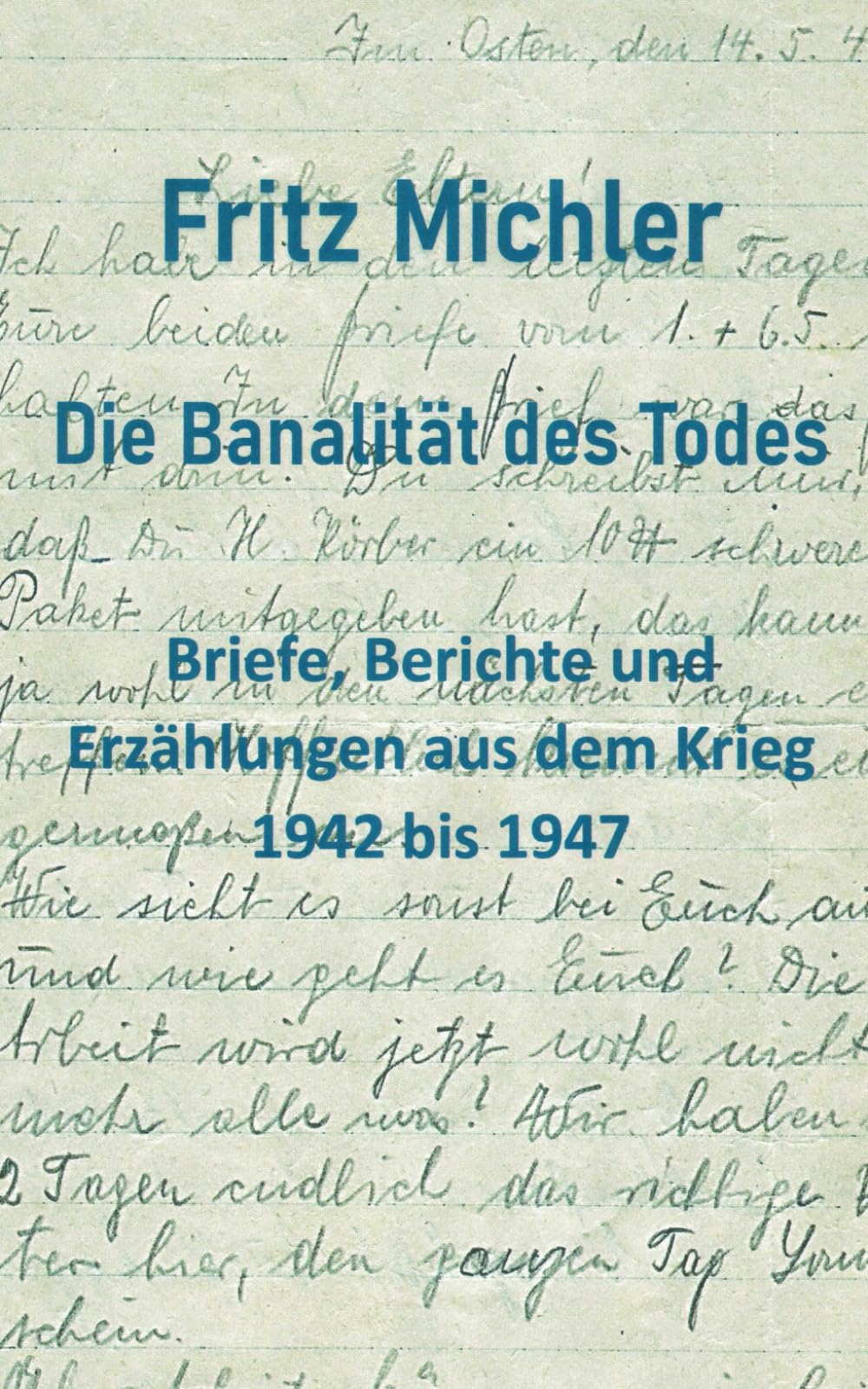 Die Banalität des Todes Briefe, Berichte und Erzählungen aus dem Krieg: 1942 bis 1947 Politics & Society