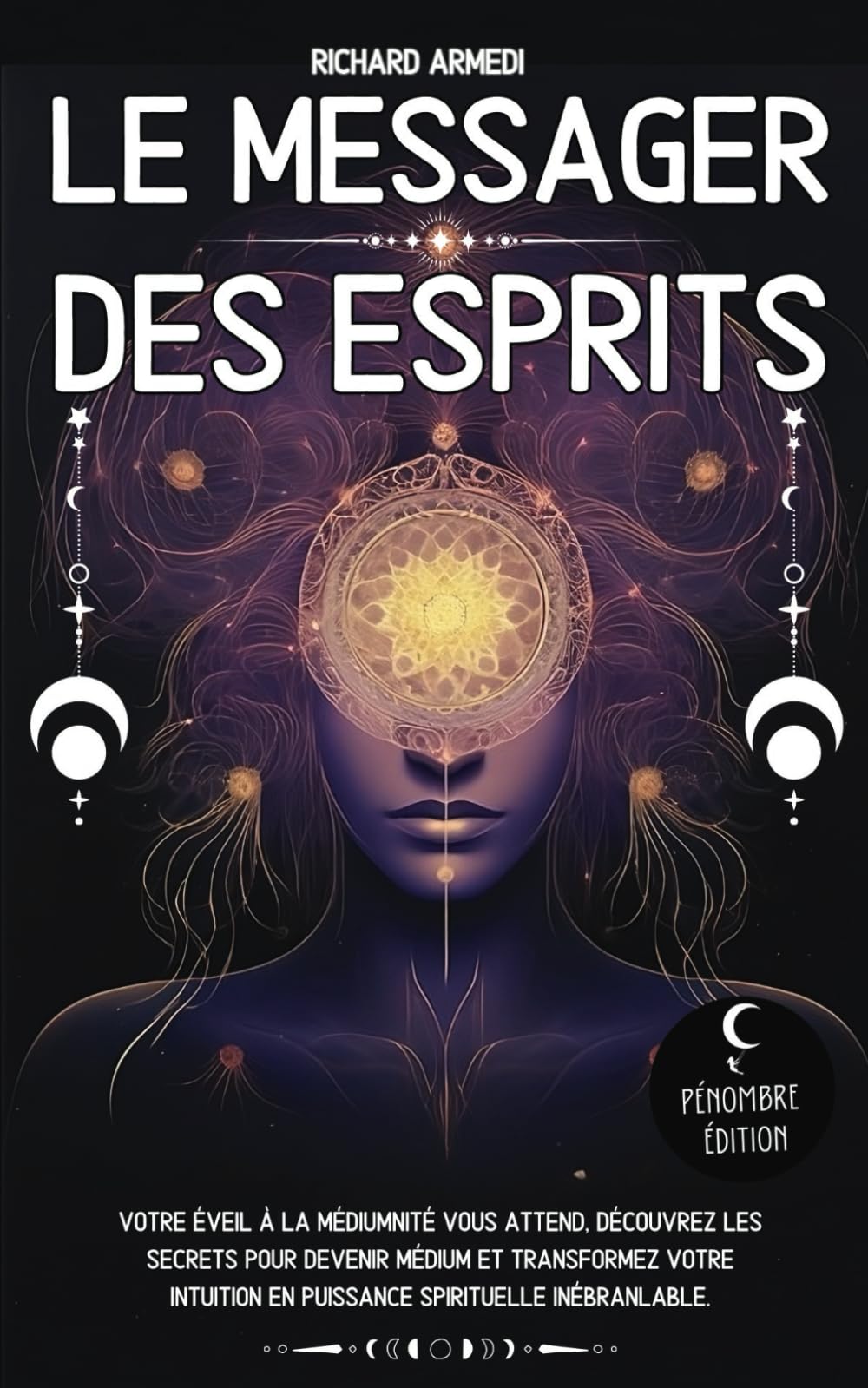 Le messager des esprits: Votre éveil à la médiumnité vous attend, découvrez les secrets pour devenir médium et transformez votre intuition en puissance spirituelle inébranlable Religion & Esotericism