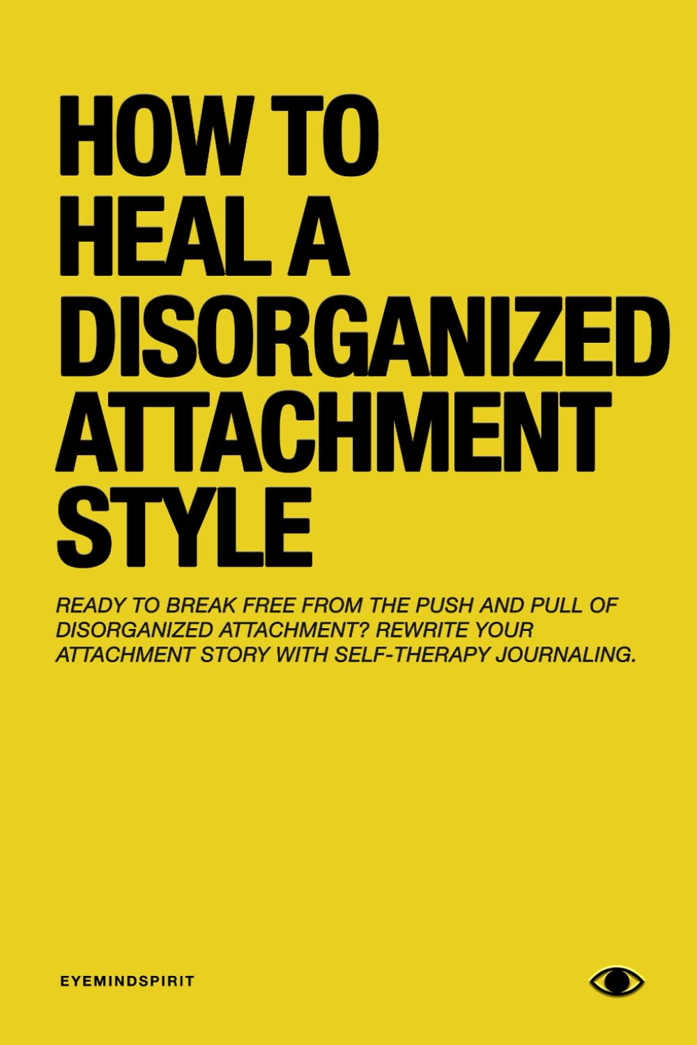 How To Heal A Disorganized Attachment Style: A Comprehensive Guide to Shifting Towards a Secure Attachment Lifestyle