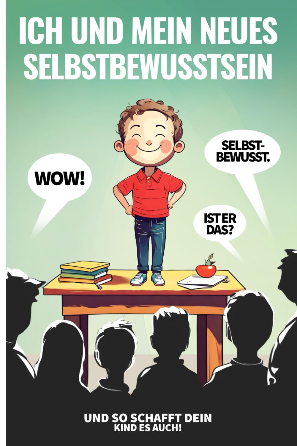 Ich und mein neues Selbstbewusstsein: Eine einfache Methode, wie Eltern das Selbstbewusstsein der eigenen Kinder stärken Parents & Children