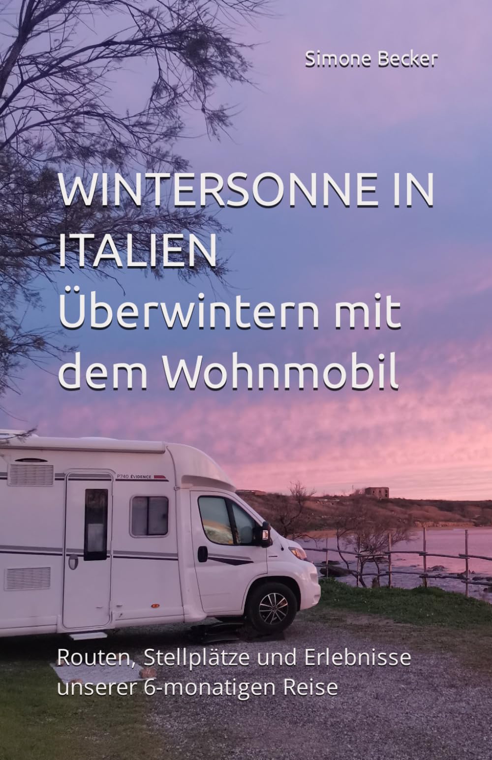 Wintersonne in Italien: Überwintern mit dem Wohnmobil. Routen, Stellplätze und Erlebnisse unserer 6monatigen Reise. (Reisetagebuch) Travelogues