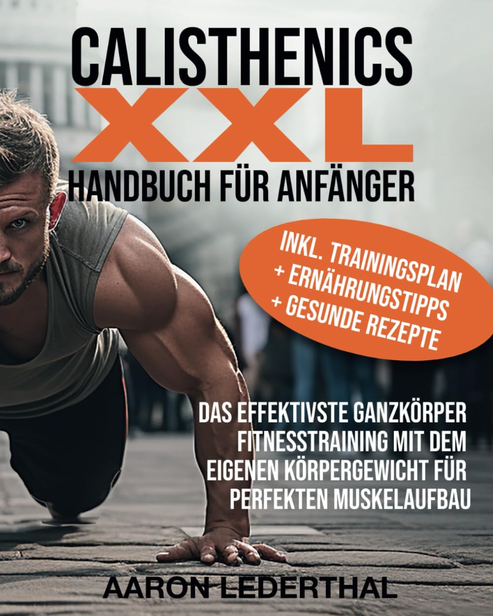 Calisthenics XXL Handbuch für Anfänger: Das effektivste Ganzkörper Fitnesstraining mit dem eigenen Körpergewicht für perfekten Muskelaufbau inkl. Trainingsplan + Ernährungstipps + gesunde Rezepte Sports Books