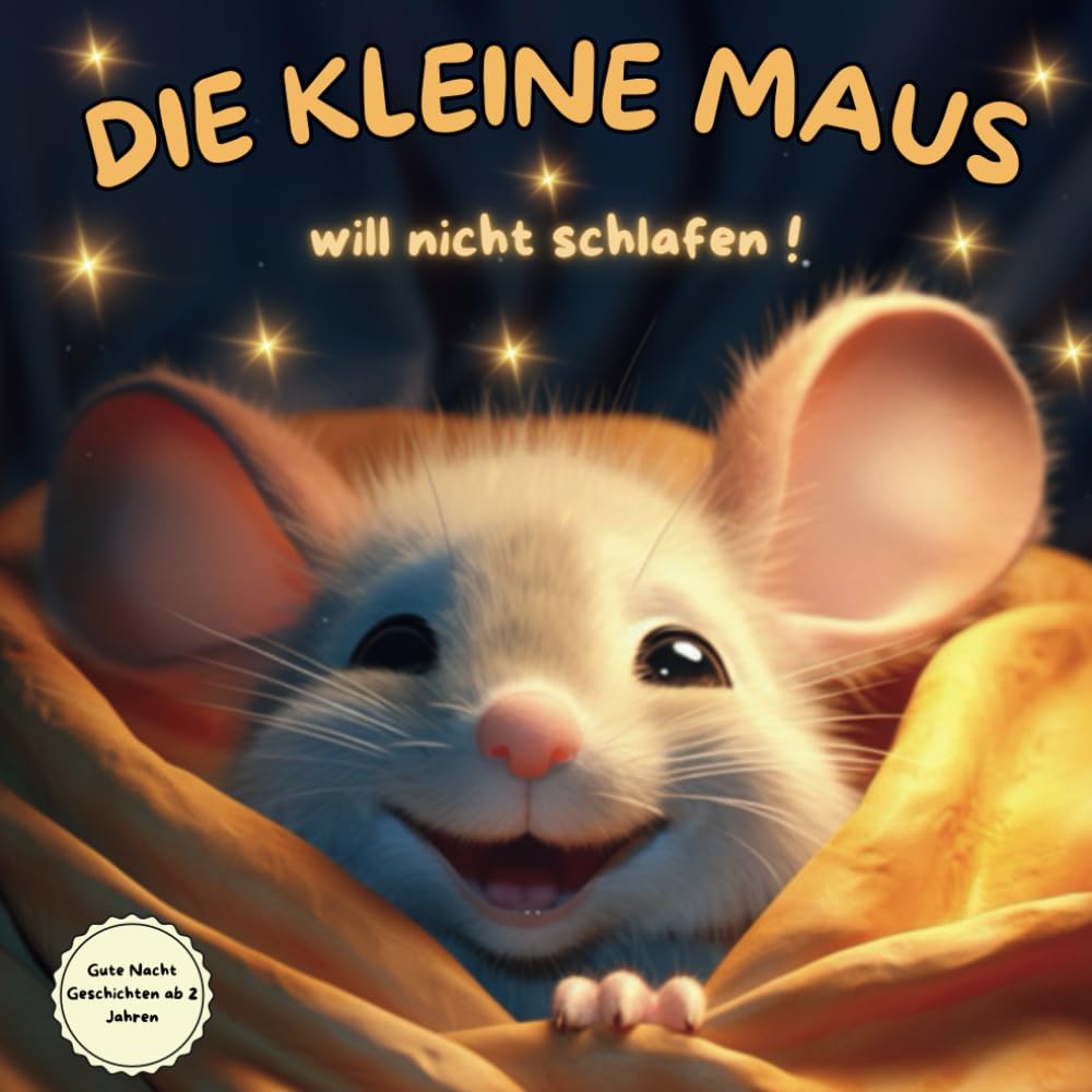 Gute Nacht Geschichten ab 2 Jahren: Die kleine Maus will nicht schlafen ! Wie mit dem Traumland die Schlafenszeit zum Spaß wird ! Wunderschöne Kinderbücher ab 2 Jahre Novels & Short Stories