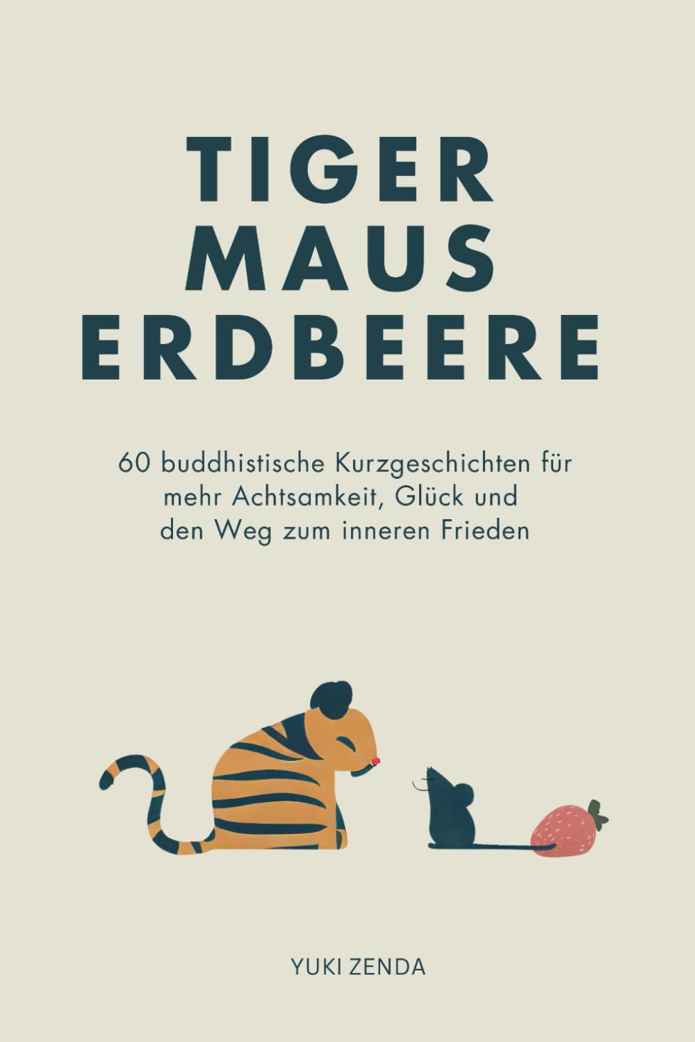 Tiger Maus Erdbeere: 60 buddhistische Kurzgeschichten für mehr Achtsamkeit, Glück und den Weg zum inneren Frieden (Zen-Routinen) Contemporary literature Books