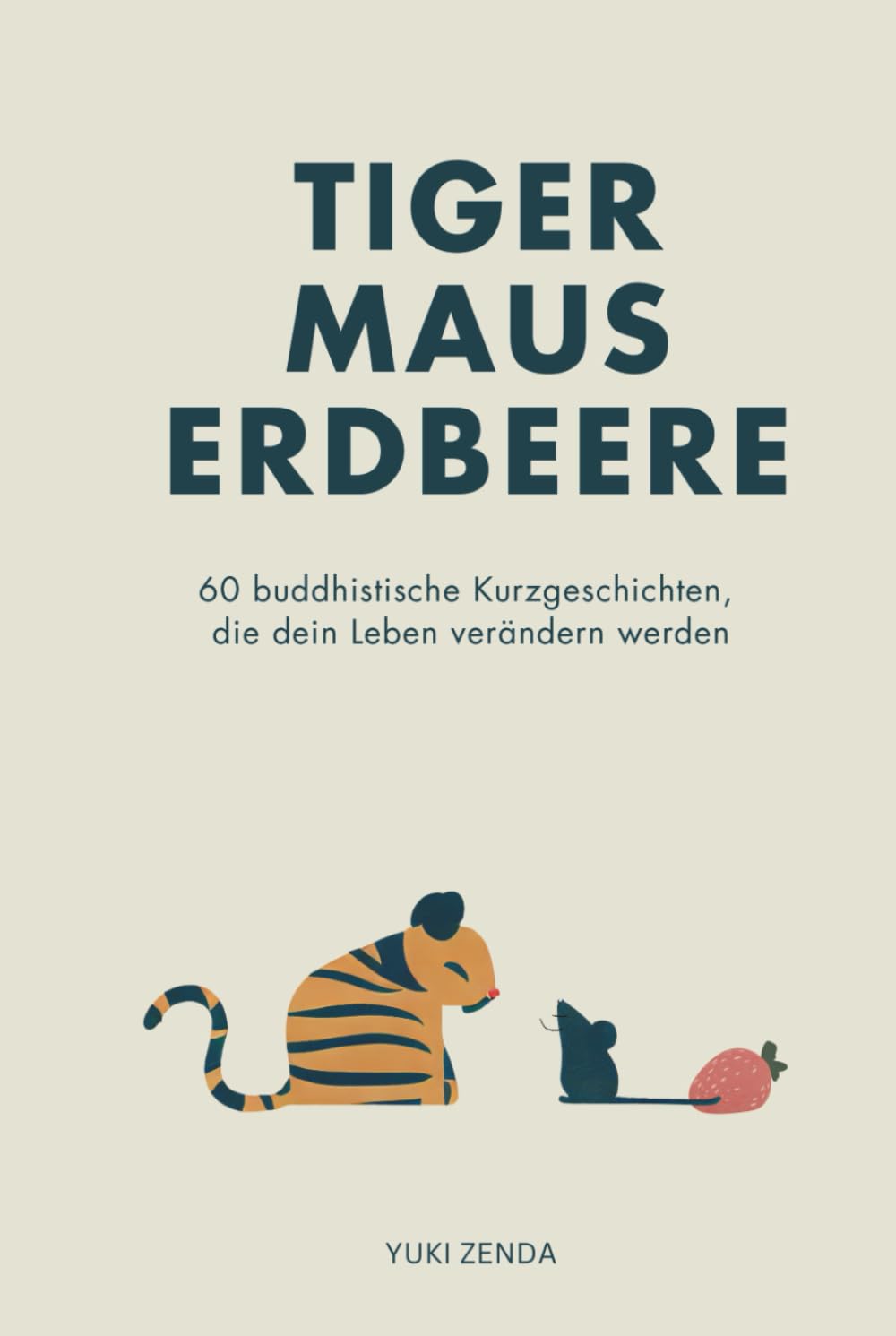 Tiger Maus Erdbeere: 60 buddhistische Kurzgeschichten für mehr Achtsamkeit, Glück und den Weg zum inneren Frieden (Zen-Routinen) Lifestyle