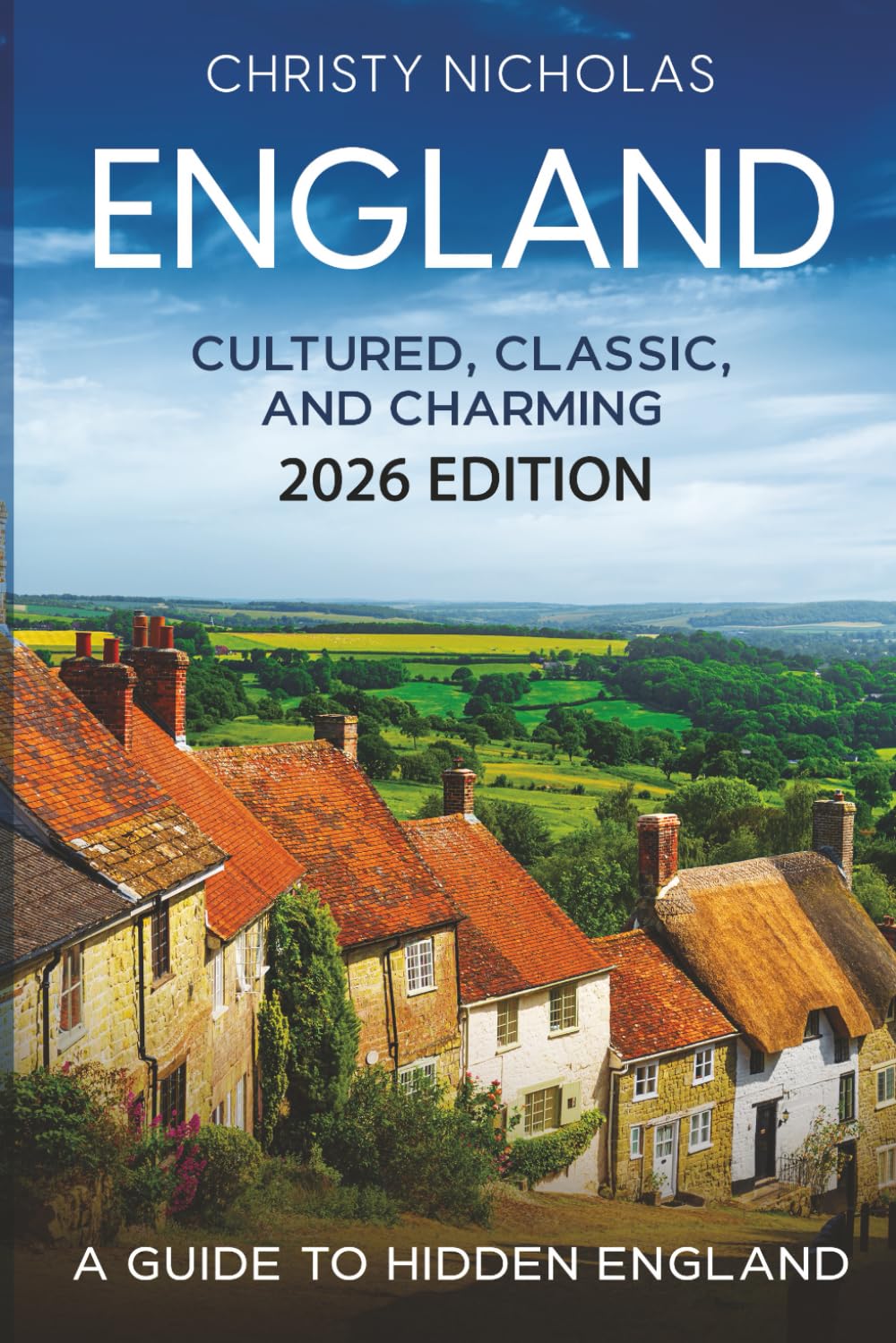 England: Cultured, Classic, and Charming: A Guide to Hidden England (The Hidden Gems Series) Travel