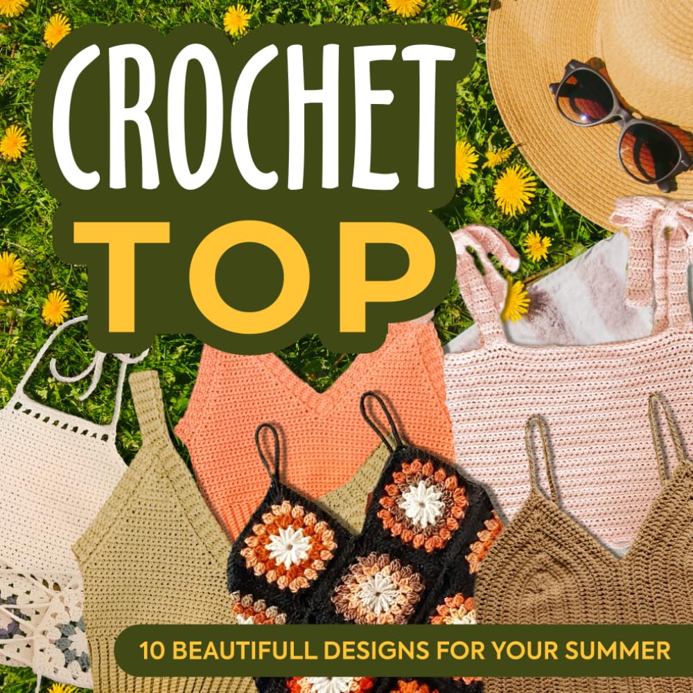 Crochet Top: 10 Beautifull Designs for Your Summer: Fashion Crochet Hobbies & Crafts