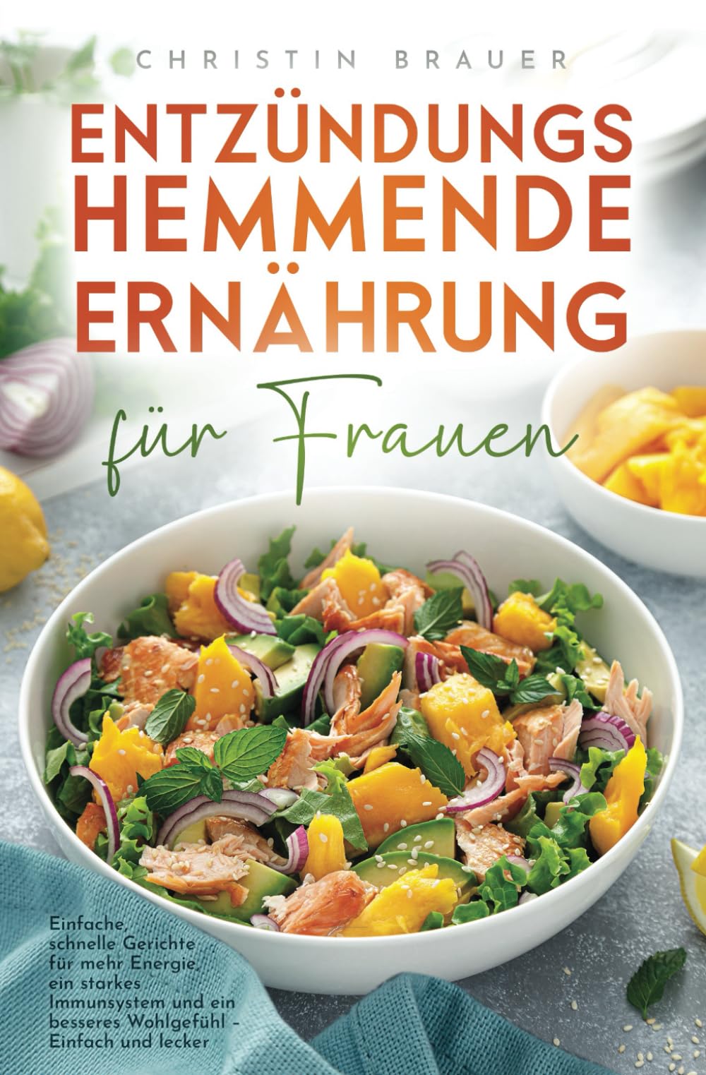 Entzündungshemmende Ernährung für Frauen: Einfache, schnelle Gerichte für mehr Energie, ein starkes Immunsystem und ein besseres Wohlgefühl - Einfach und lecker book