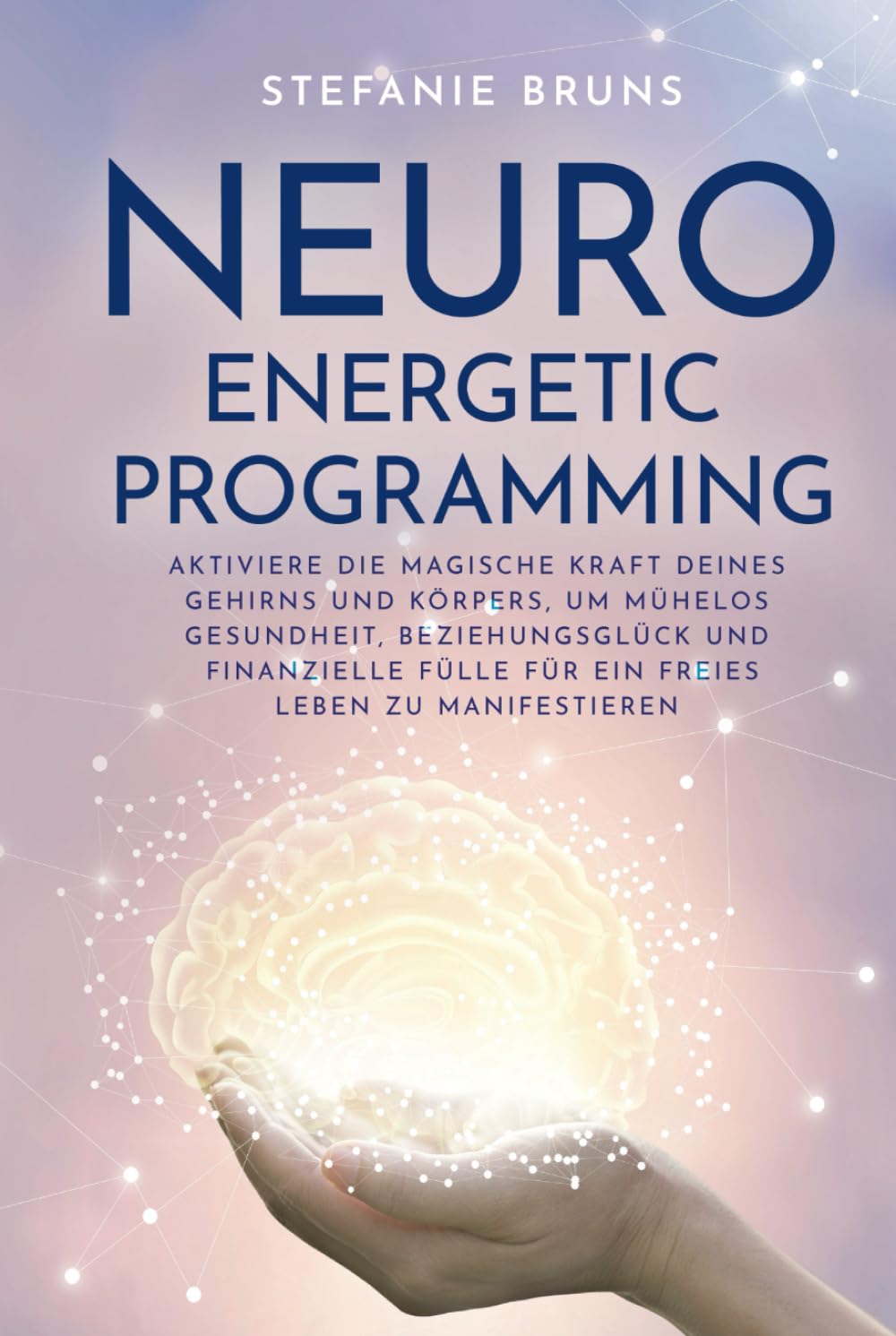 Neuro-Energetic-Programming: Aktiviere die magische Kraft deines Gehirns und Körpers, um mühelos Gesundheit, Beziehungsglück und finanzielle Fülle für ein freies Leben zu manifestieren Business, Finance & Career