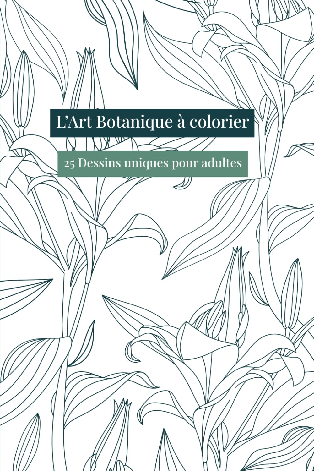 L'Art Botanique à Colorier : 25 Dessins uniques pour adultes: Illustrations Uniques pour Tous les Amateurs de Plantes book