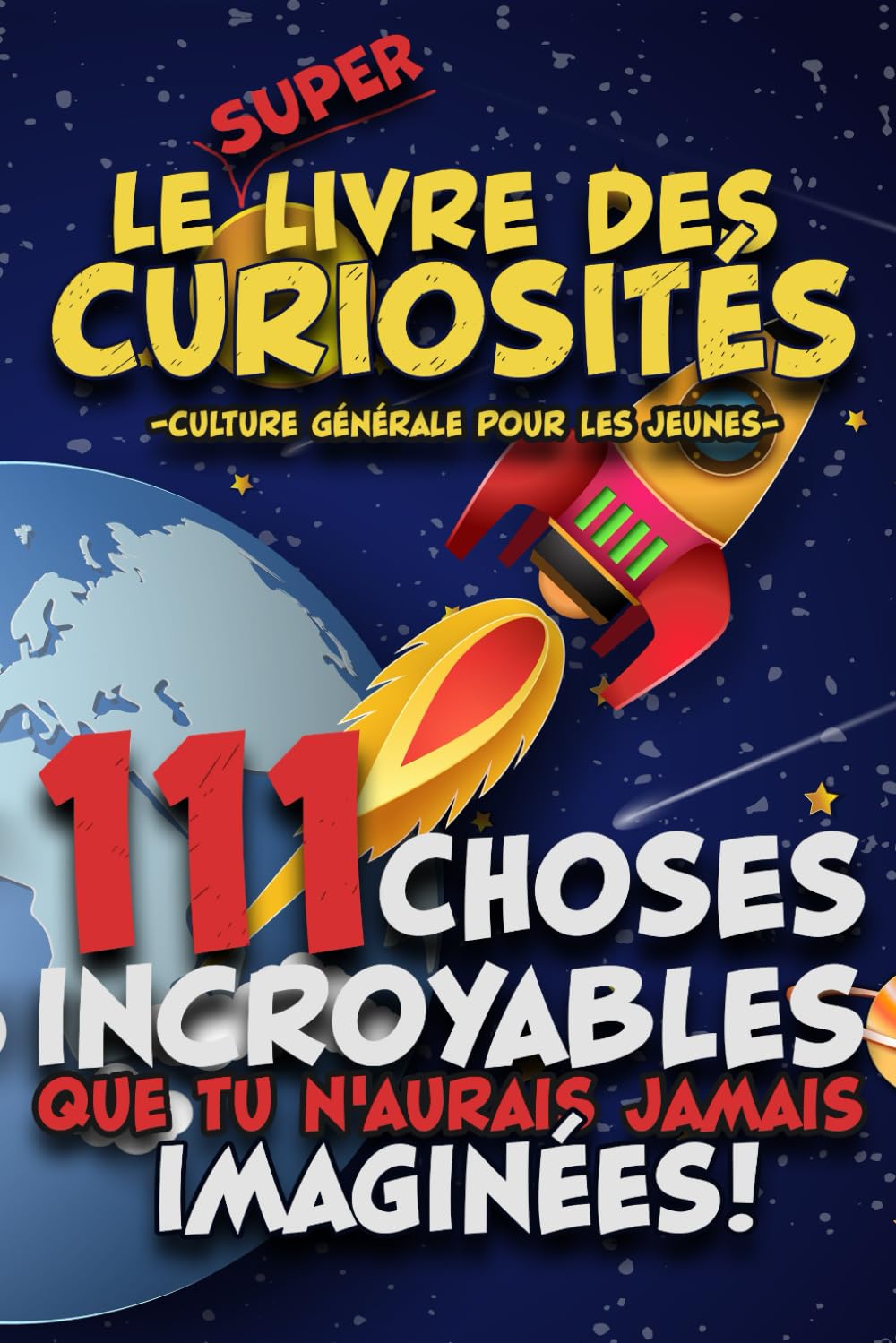 Le SUPER livre des Curiosités. 111 choses incroyables que tu n'aurais jamais imaginées !: Culture générale pour les jeunes Non-fiction