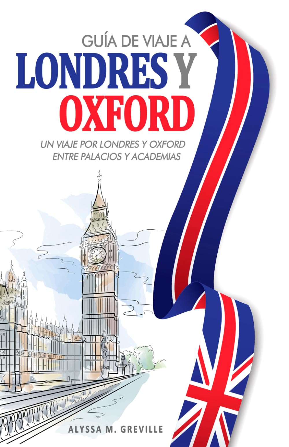 Guía de Viaje a Londres y Oxford: Un Viaje por Londres y Oxford entre Palacios y Academias . Experiencias Imprescindibles Travel Books