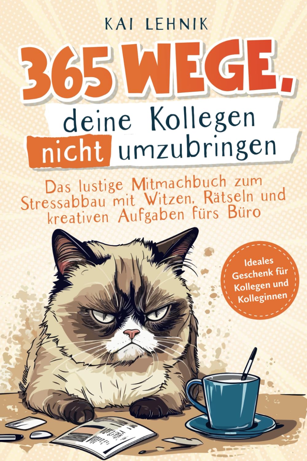 365 Wege, deine Kollegen nicht umzubringen: das lustige Mitmachbuch zum Stressabbau mit Witzen, Rätseln und kreativen Aufgaben fürs Büro | ideales Geschenk für Kolleg*innen Business, Finance & Career