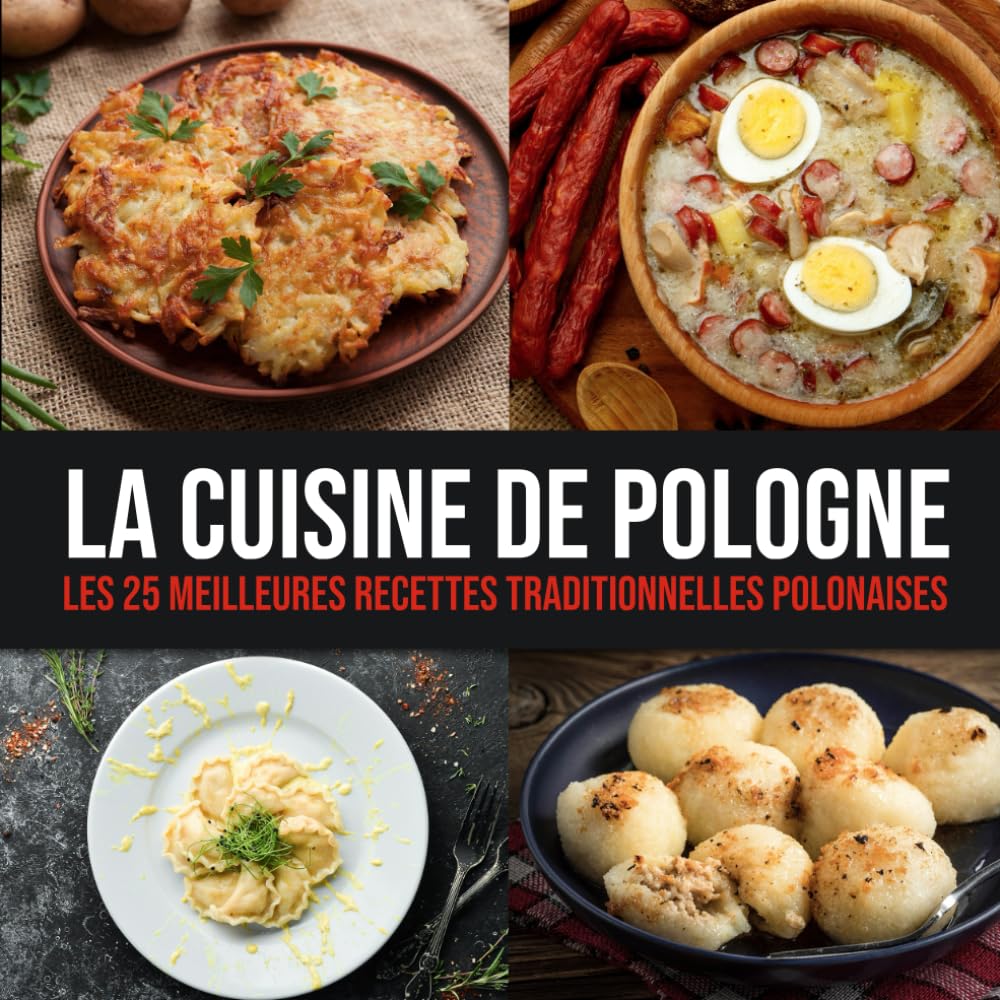 La Cuisine de Pologne: Les 25 Meilleures Recettes Traditionnelles Polonaises Cooking & Enjoying