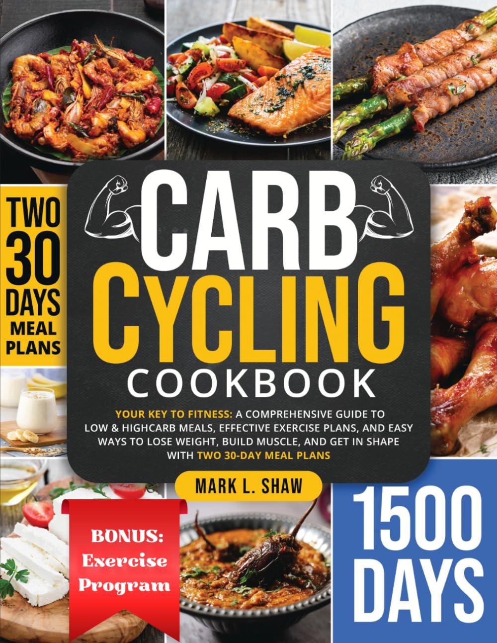 CARB CYCLING COOKBOOK: Your Key to Fitness: A Complete Guide to Low & High Carb Meals, Effective Exercise Plans, and Easy Ways to Lose Weight, Build Muscle, and Get in Shape with Two 30-Day Meal Plans Health, Nutrition & Fitness