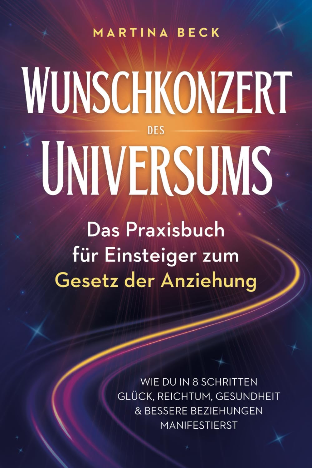 Wunschkonzert des Universums – Das Praxisbuch für Einsteiger zum Gesetz der Anziehung: Wie du in 8 Schritten Glück, Reichtum, Gesundheit & bessere Beziehungen manifestierst Lifestyle