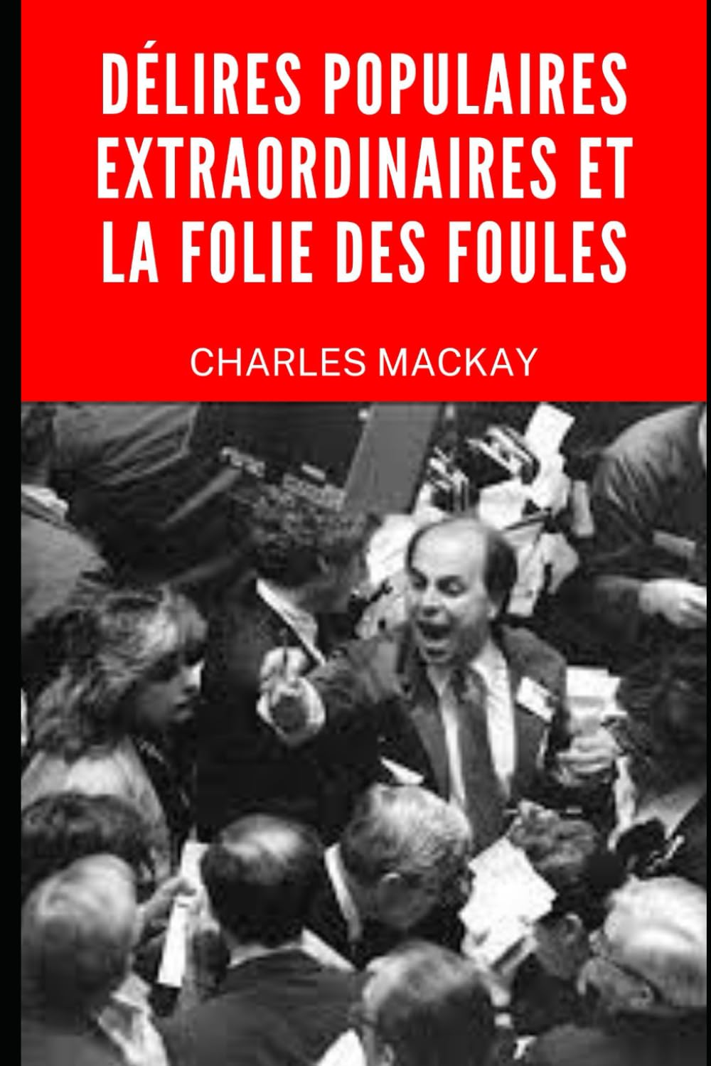 Délires Populaires Extraordinaires et la Folie des Foules: Memoirs of Extraordinary Popular Delusions and the Madness of Crowds en français book