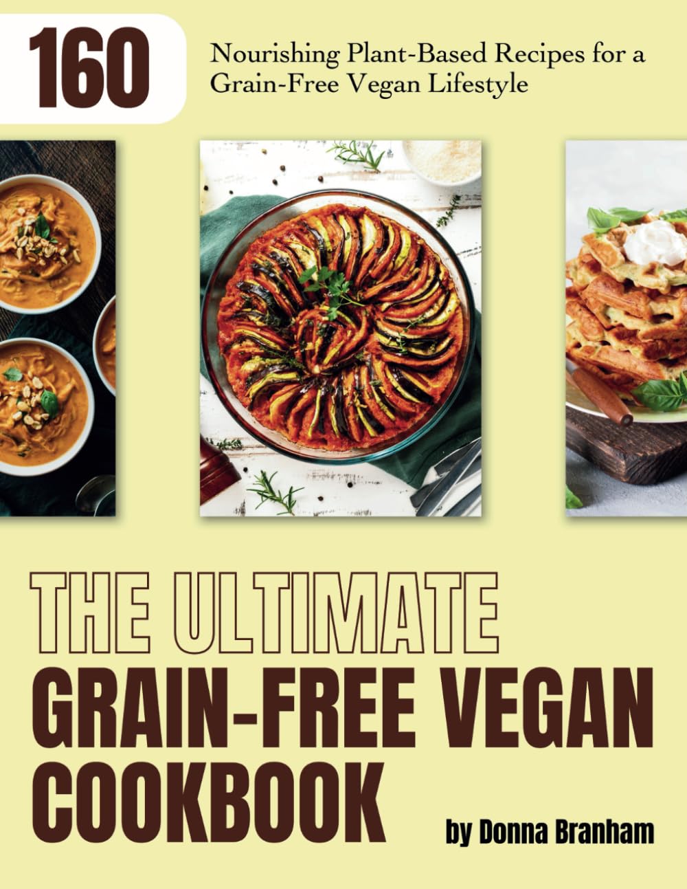 The Ultimate Grain-Free Vegan Cookbook: 160 Nourishing Plant-Based Recipes for a Grain-Free Vegan Lifestyle book