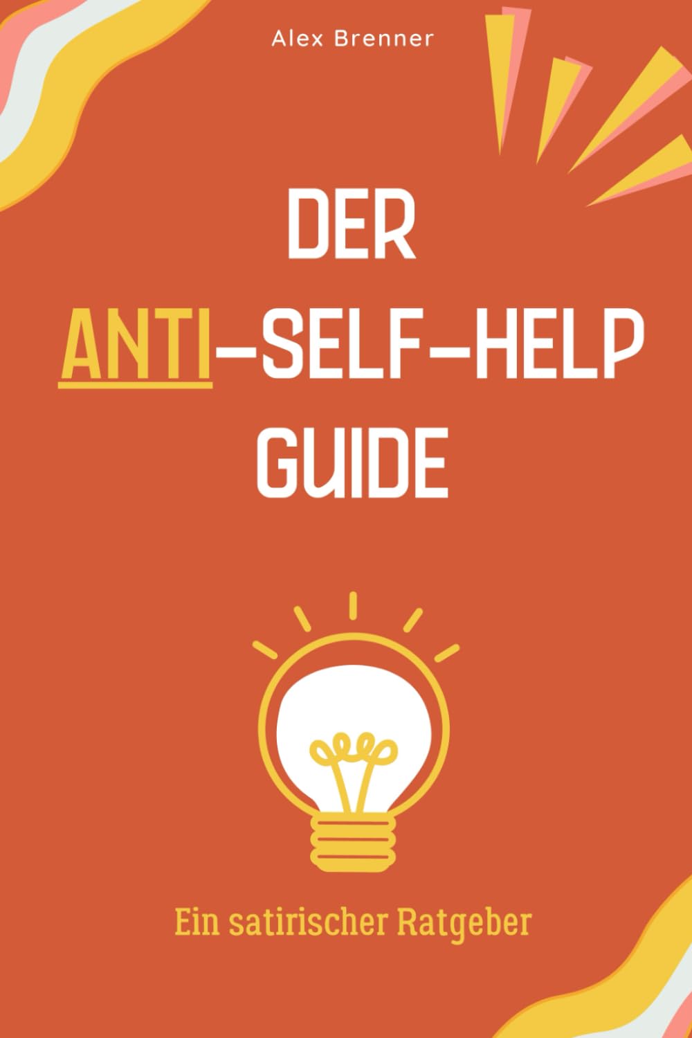 Der Anti-Self-Help Guide: Wie man alles falsch macht und trotzdem lacht: Ein satirischer Ratgeber, der humorvoll zeigt, wie man gängige Ratschläge und ... kann, um das Gegenteil von Erfolg zu haben. Business, Finance & Career